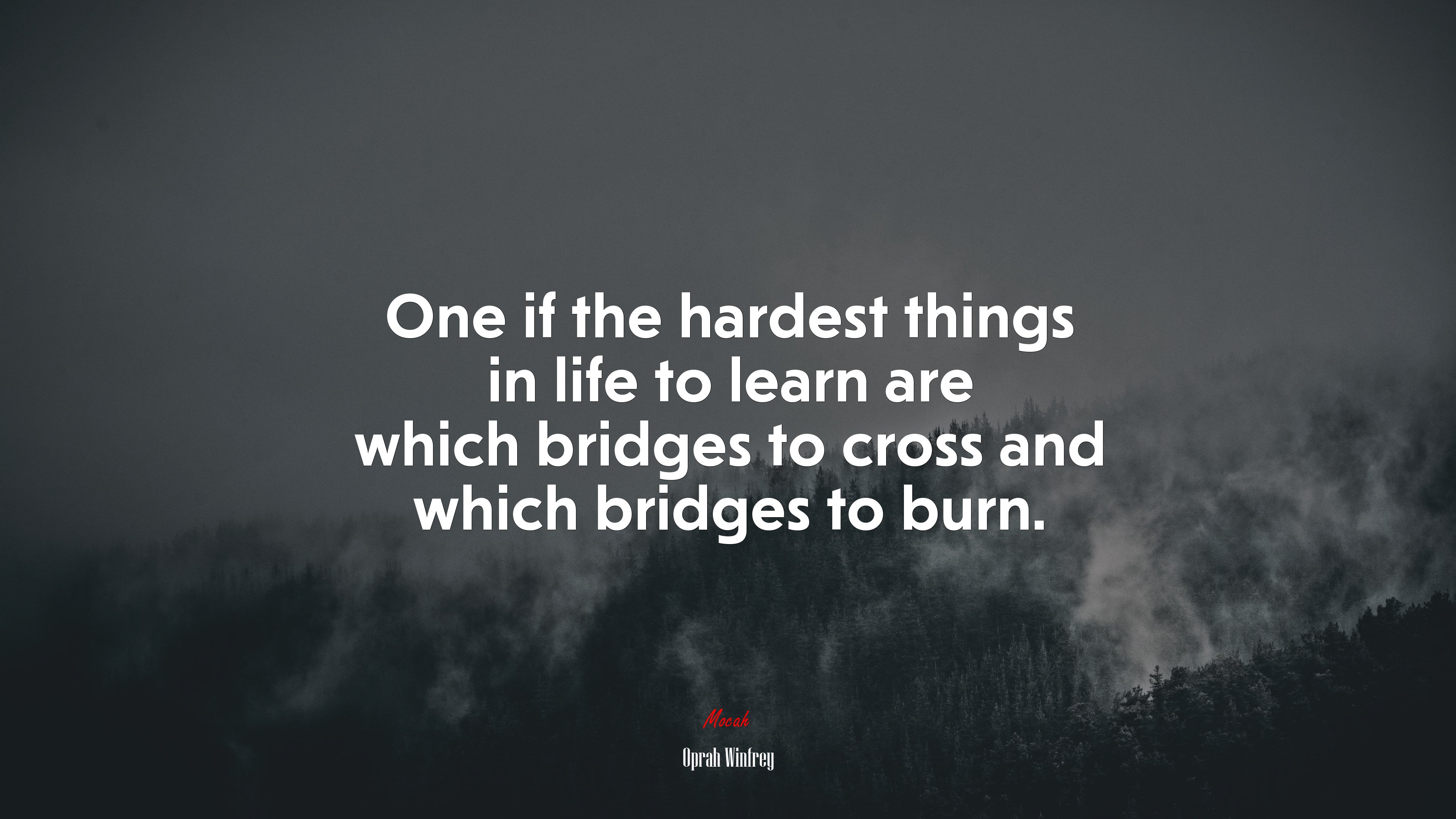 One if the hardest things in life to learn are which bridges to cross and which bridges to burn. | Oprah Winfrey quote HD Wallpaper