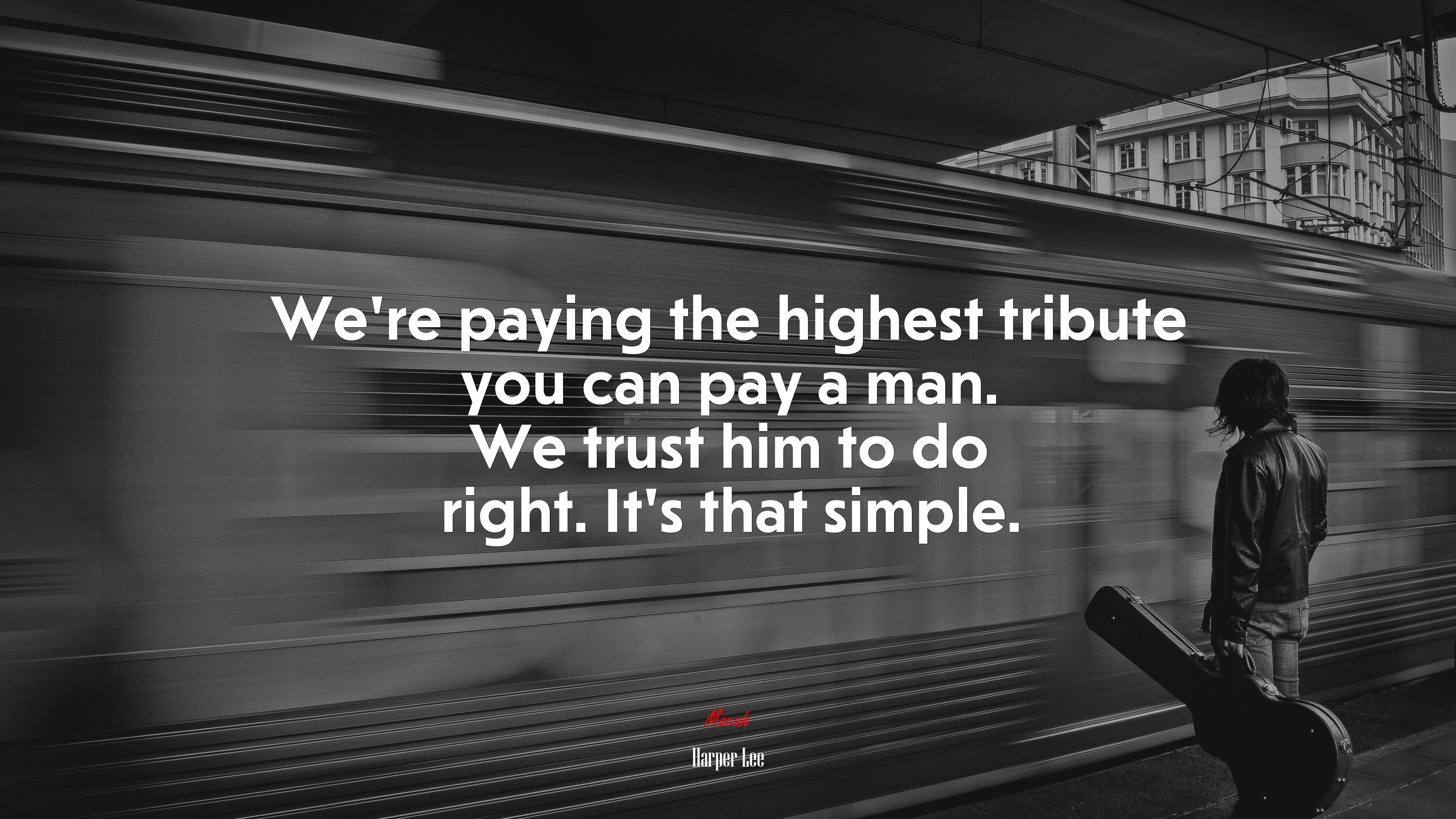 Were paying the highest tribute you can pay a man. We trust him to do right. Its that simple. | Harper Lee quote HD Wallpaper