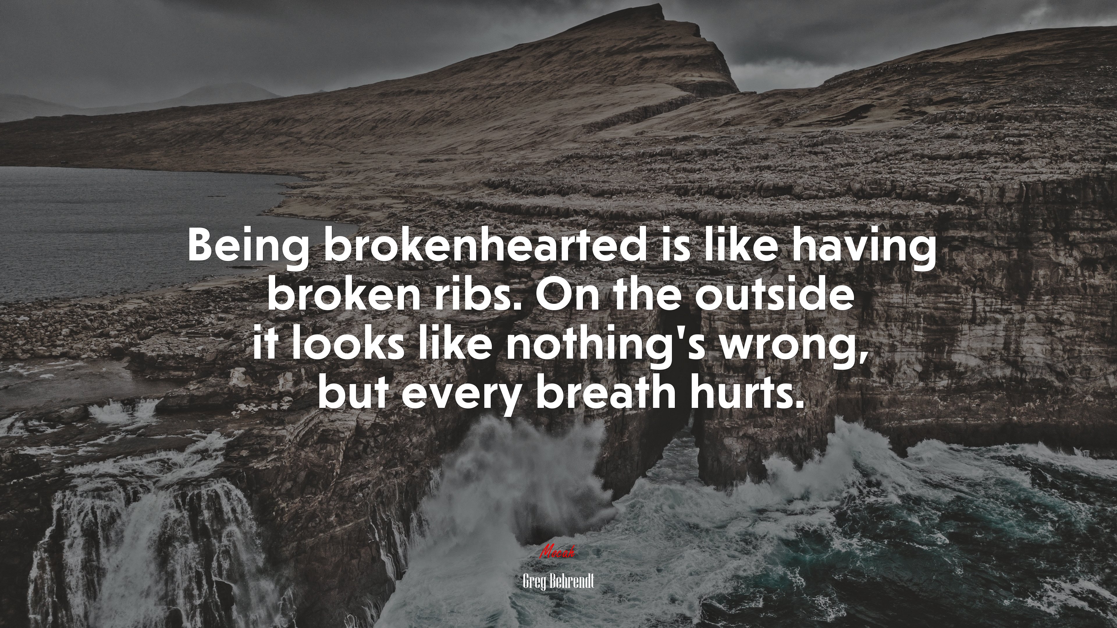 Being brokenhearted is like having broken ribs. On the outside it looks like nothing’s wrong, but every breath hurts. | Greg Behrendt quote HD Wallpaper