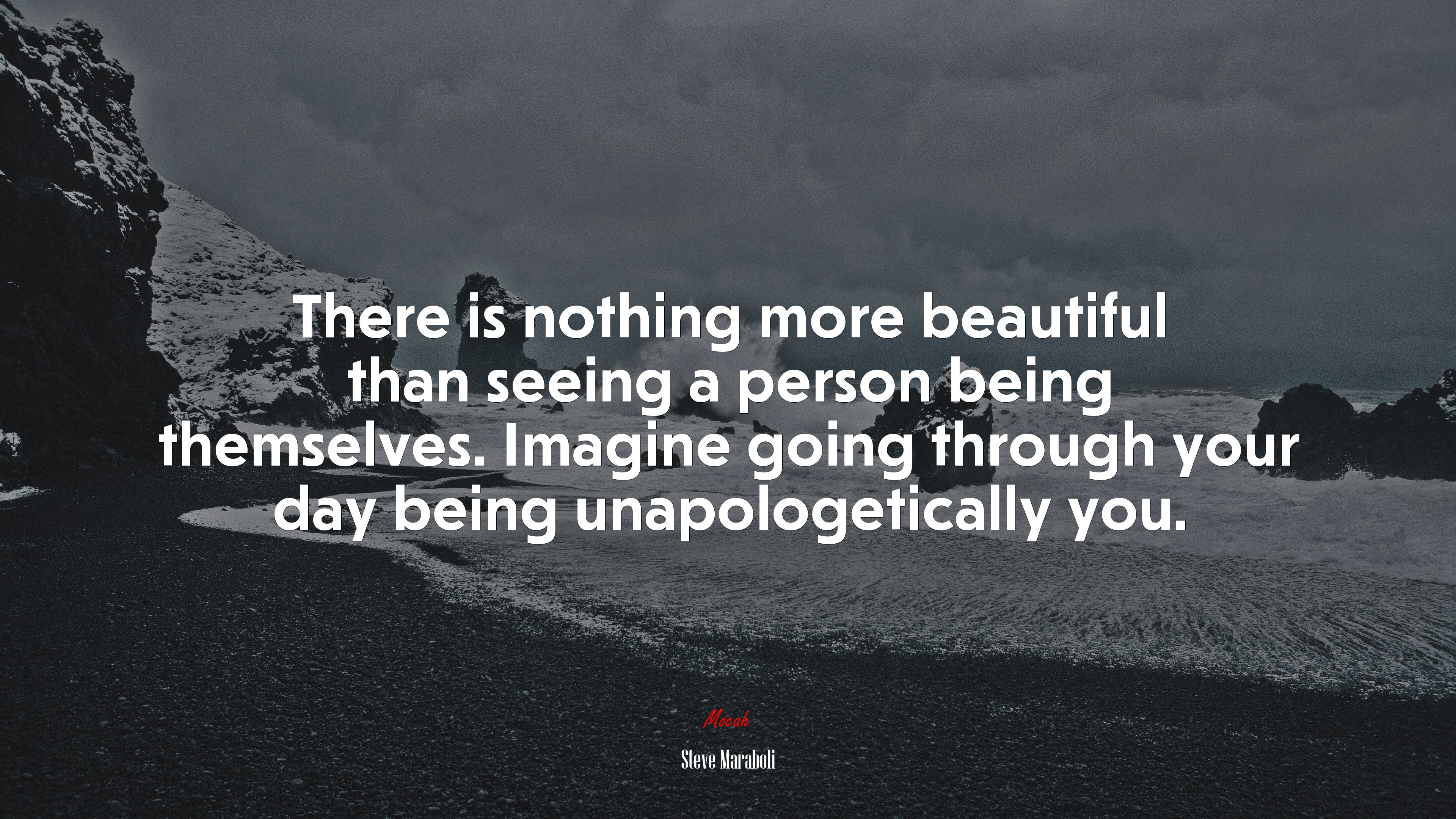 There is nothing more beautiful than seeing a person being themselves. Imagine going through your day being unapologetically you. | Steve Maraboli quote HD Wallpaper