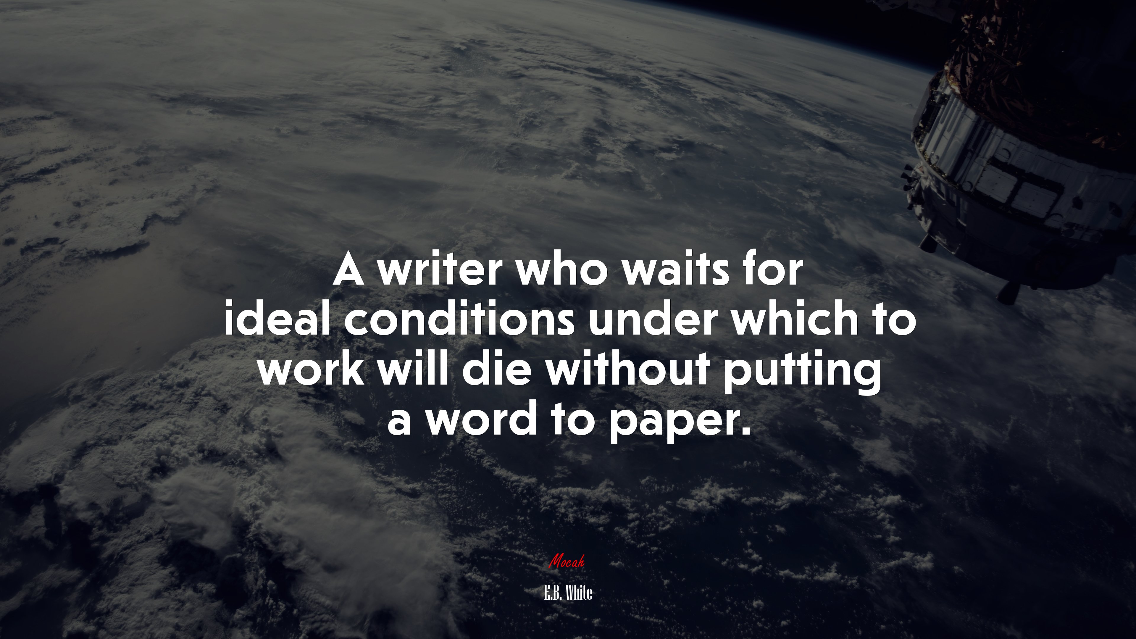 A writer who waits for ideal conditions under which to work will die without putting a word to paper. | E.B. White quote HD Wallpaper