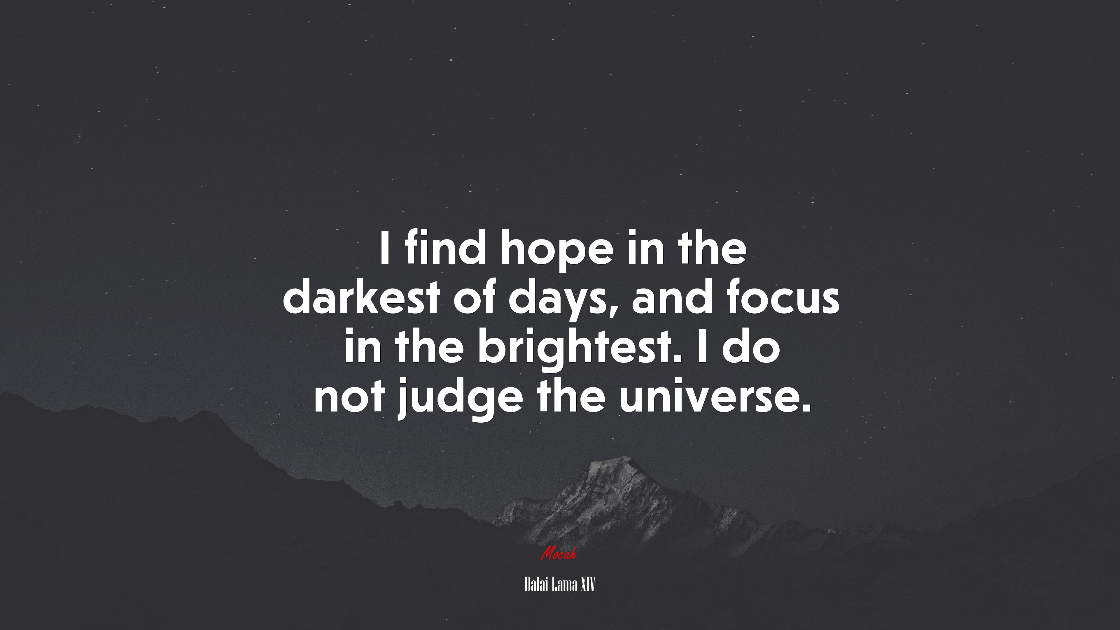 I find hope in the darkest of days, and focus in the brightest. I do not judge the universe. | Dalai Lama XIV quote HD Wallpaper