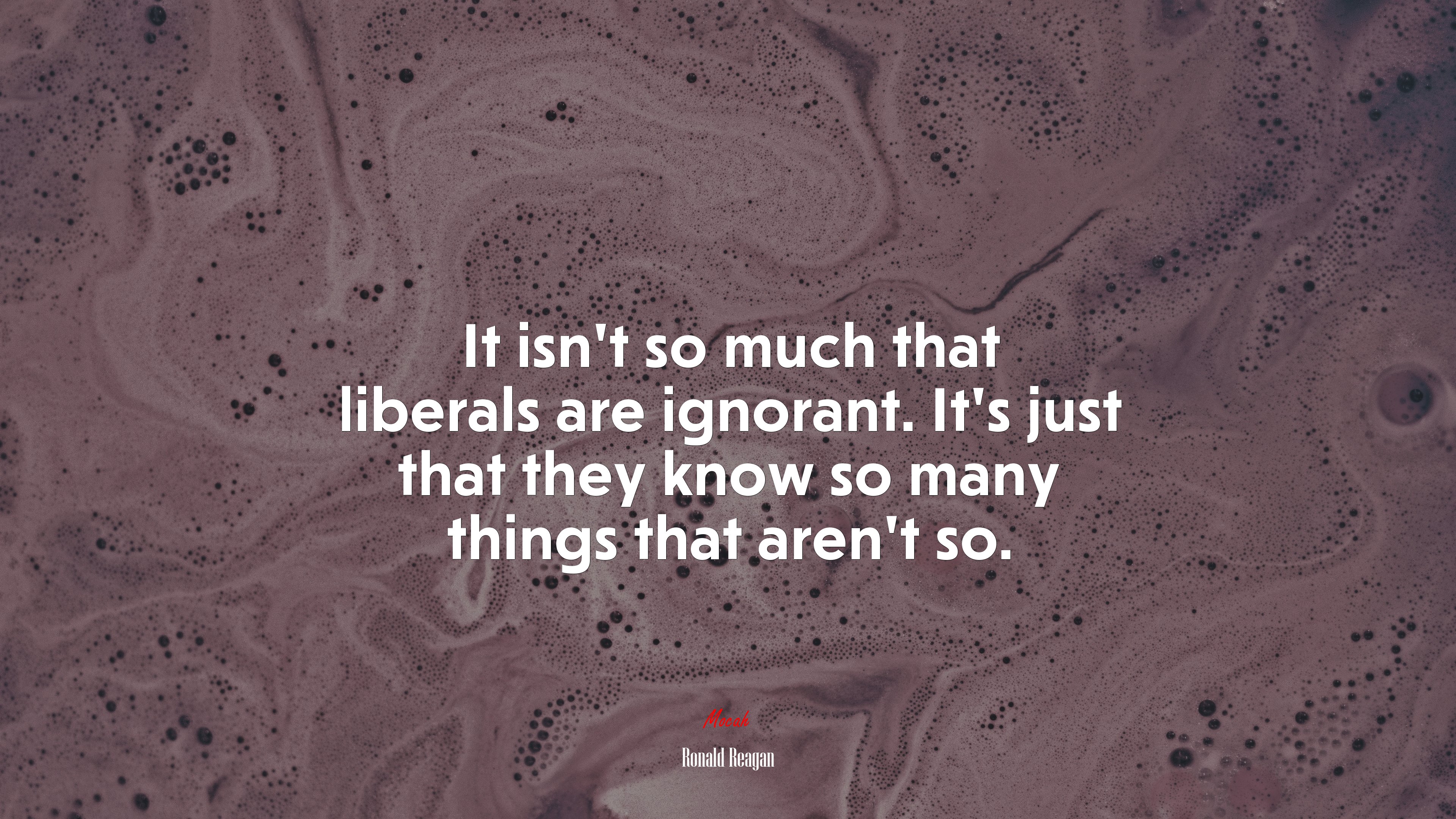 It isn’t so much that liberals are ignorant. It’s just that they know so many things that aren’t so. | Ronald Reagan quote HD Wallpaper