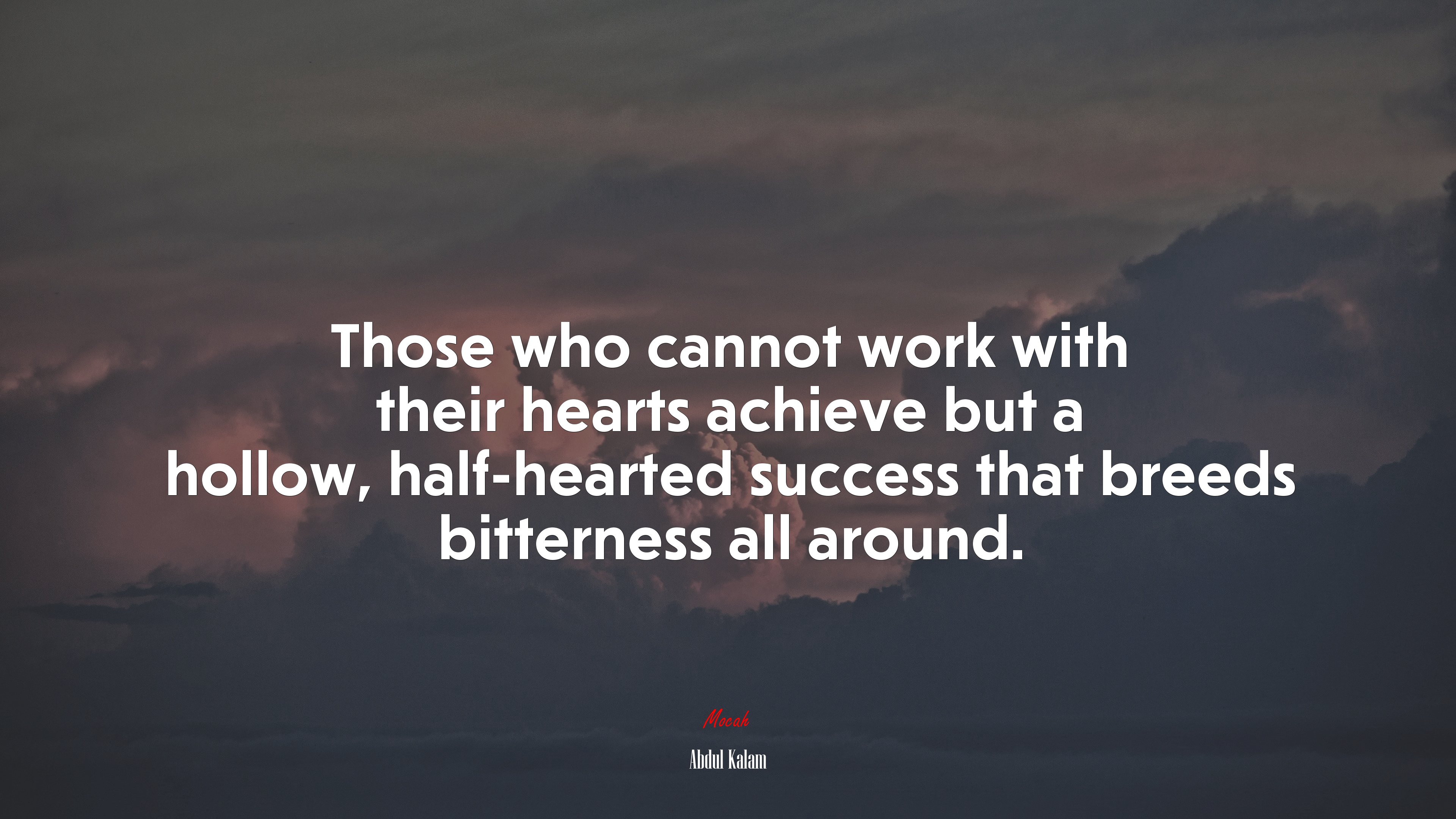 Those who cannot work with their hearts achieve but a hollow, half-hearted success that breeds bitterness all around. | Abdul Kalam quote HD Wallpaper