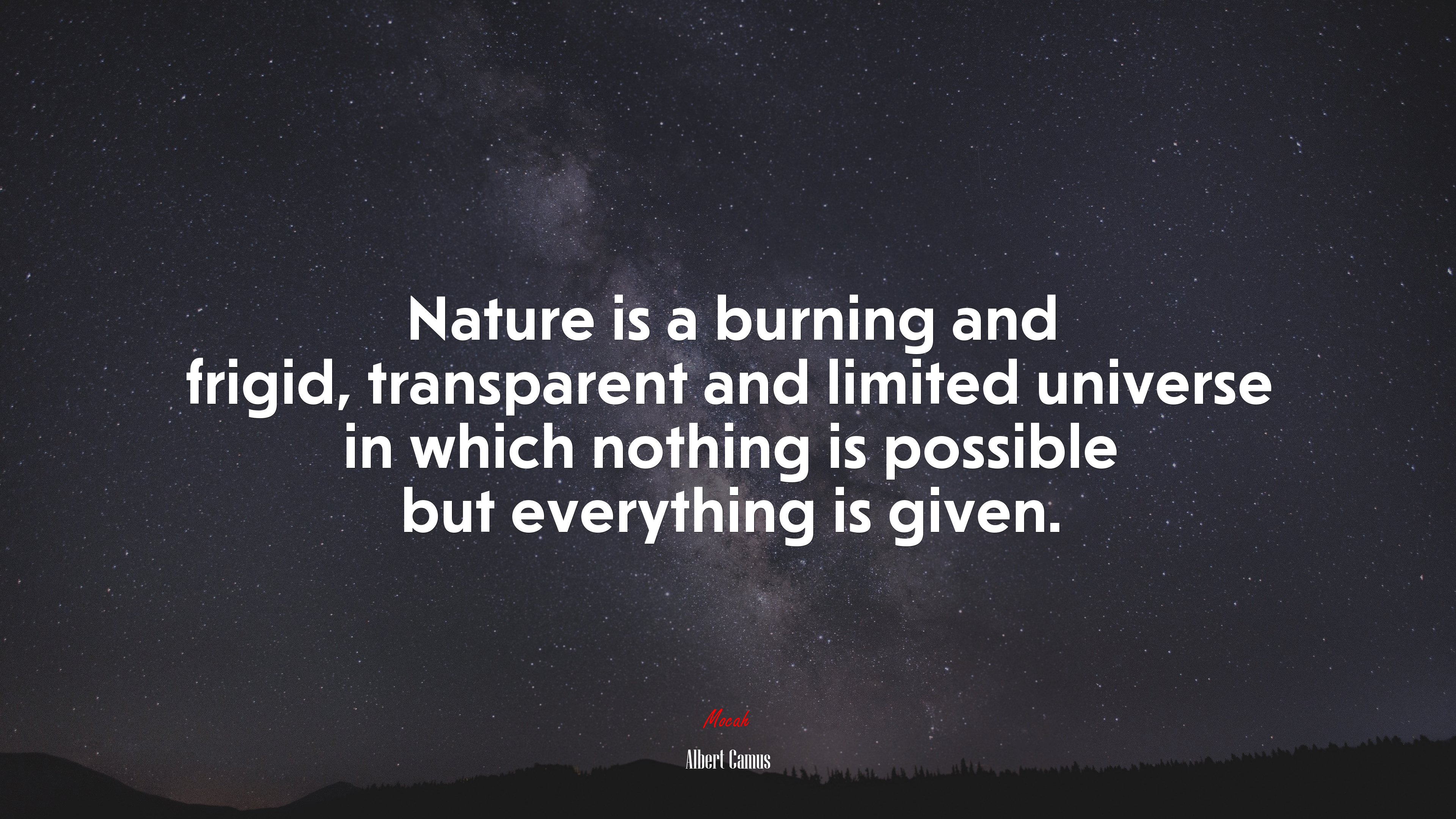Nature is a burning and frigid, transparent and limited universe in which nothing is possible but everything is given. | Albert Camus quote HD Wallpaper