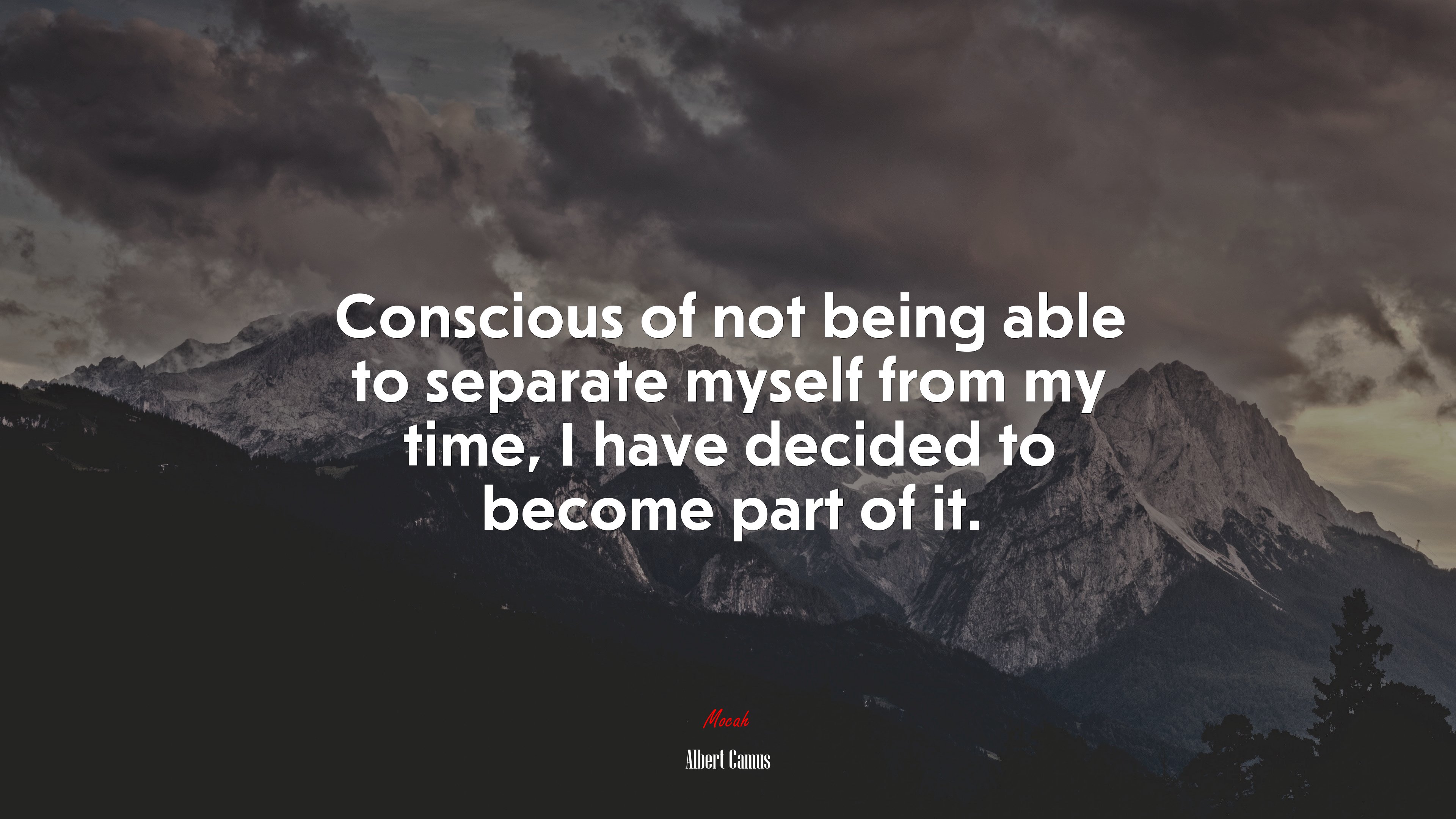Conscious of not being able to separate myself from my time, I have decided to become part of it. | Albert Camus quote HD Wallpaper