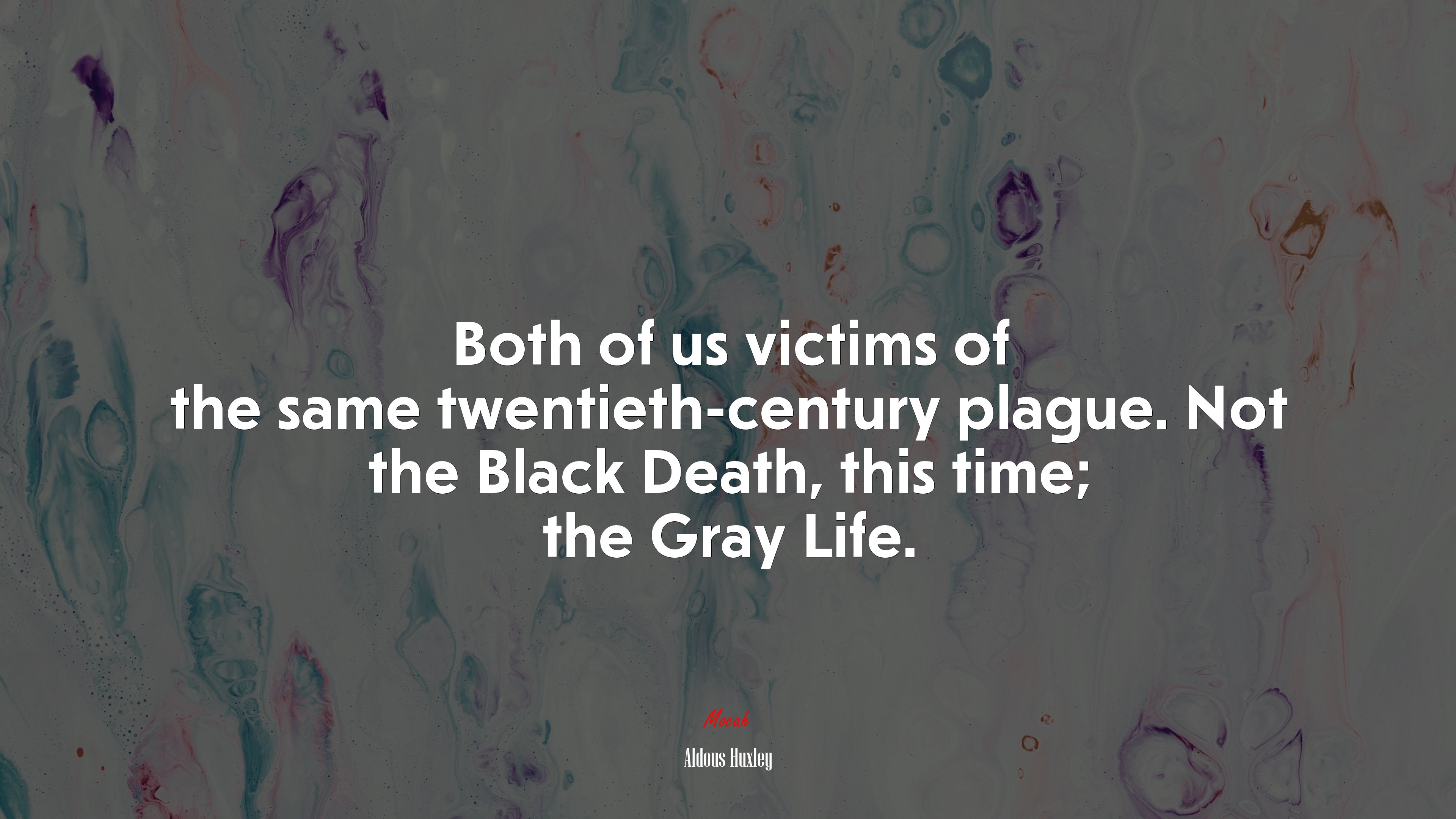 Both of us victims of the same twentieth-century plague. Not the Black Death, this time; the Gray Life. | Aldous Huxley quote HD Wallpaper