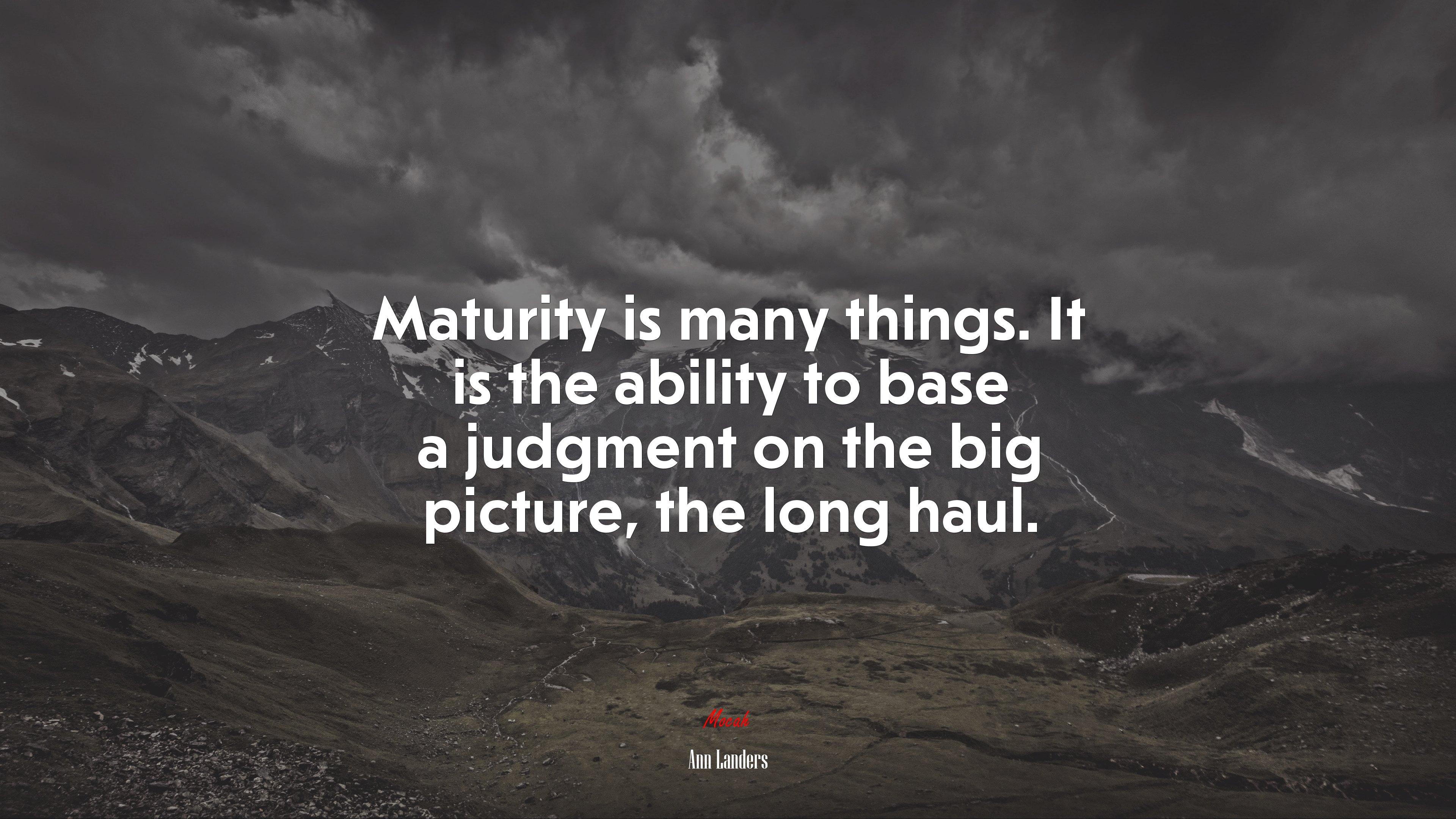 Maturity is many things. It is the ability to base a judgment on the big picture, the long haul. | Ann Landers quote HD Wallpaper