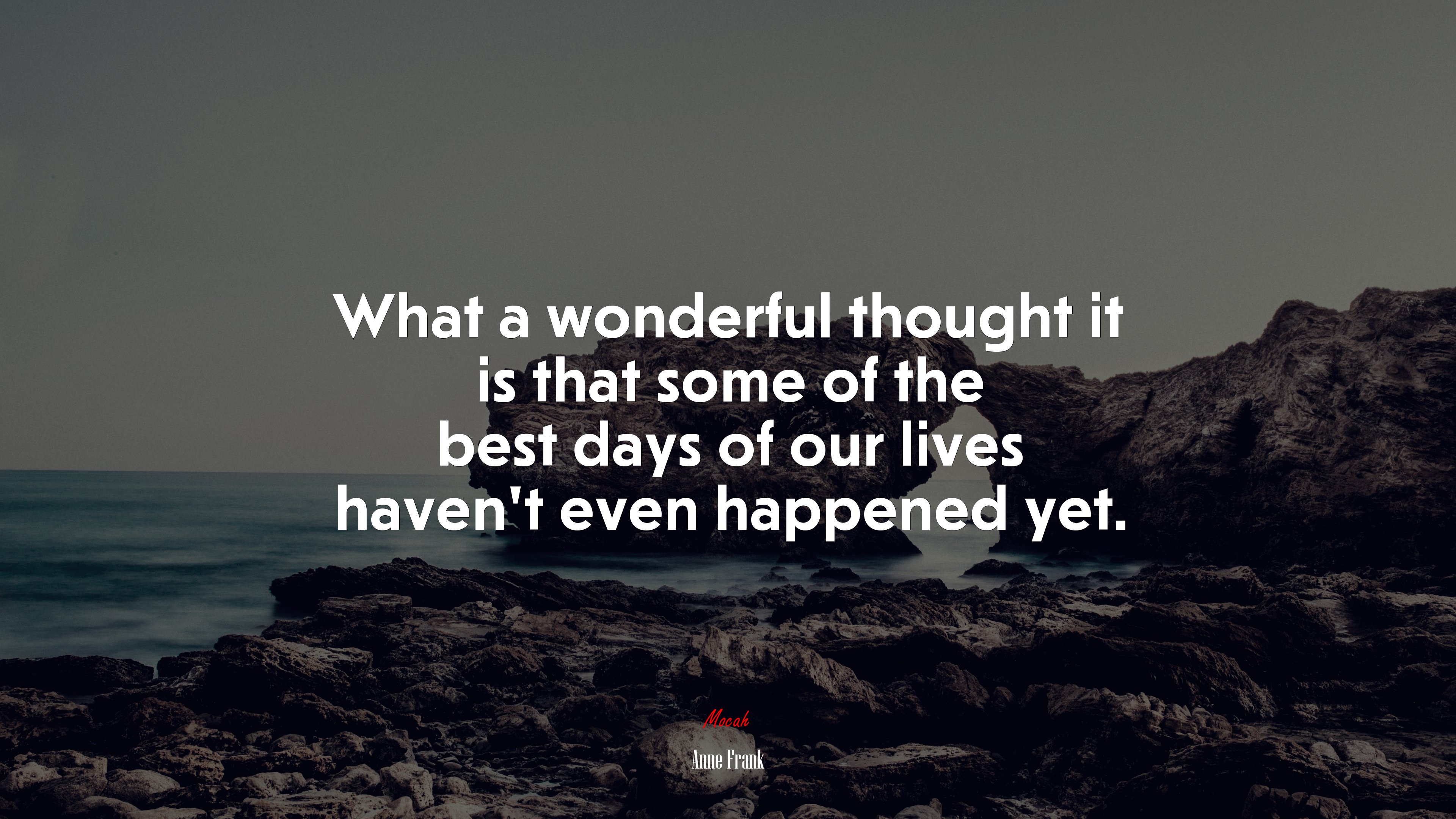 What a wonderful thought it is that some of the best days of our lives haven’t even happened yet. | Anne Frank quote HD Wallpaper