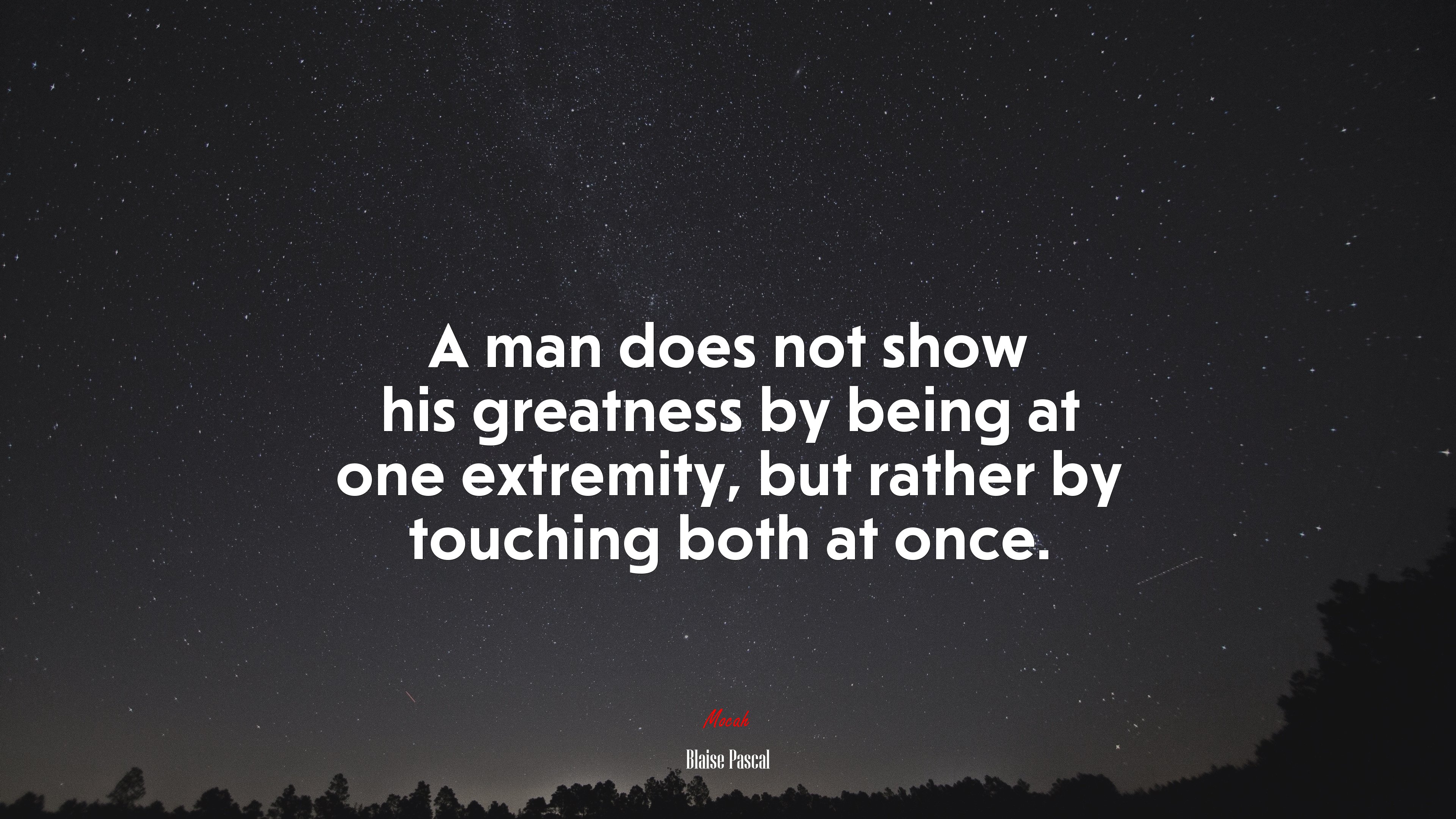A man does not show his greatness by being at one extremity, but rather by touching both at once. | Blaise Pascal quote HD Wallpaper