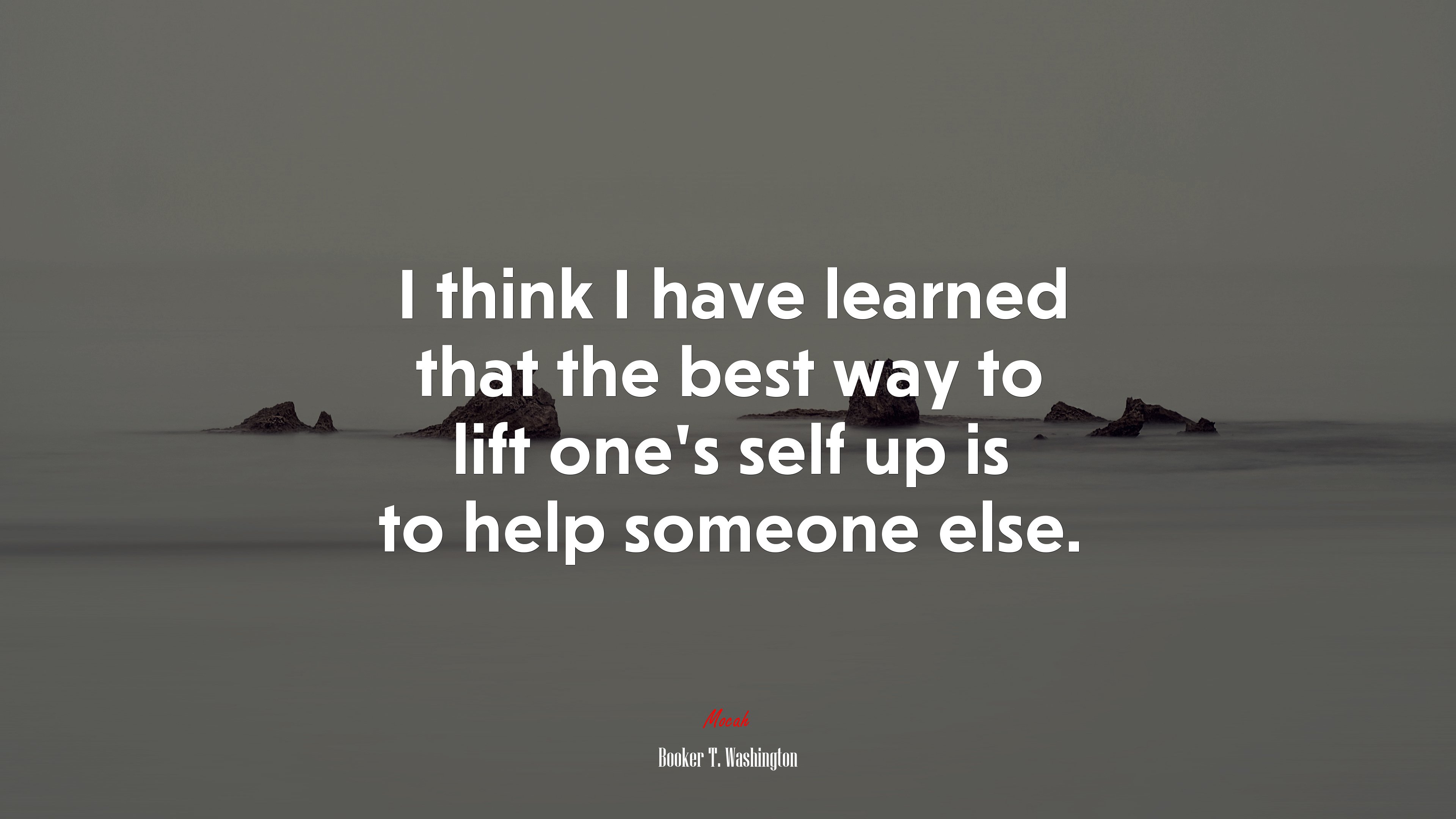 I think I have learned that the best way to lift one’s self up is to help someone else. | Booker T. Washington quote HD Wallpaper