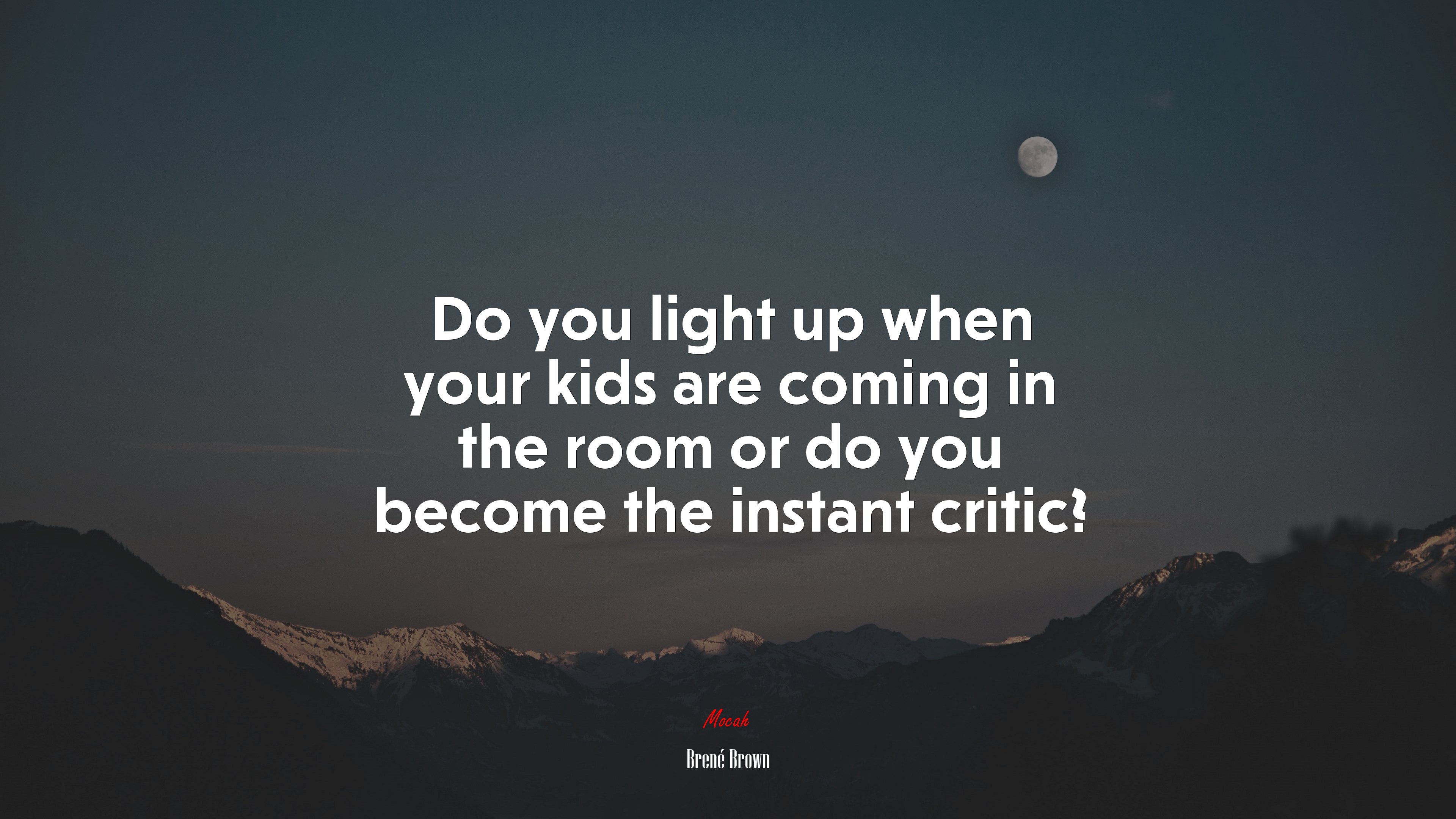 Do you light up when your kids are coming in the room or do you become the instant critic? | Brené Brown quote HD Wallpaper