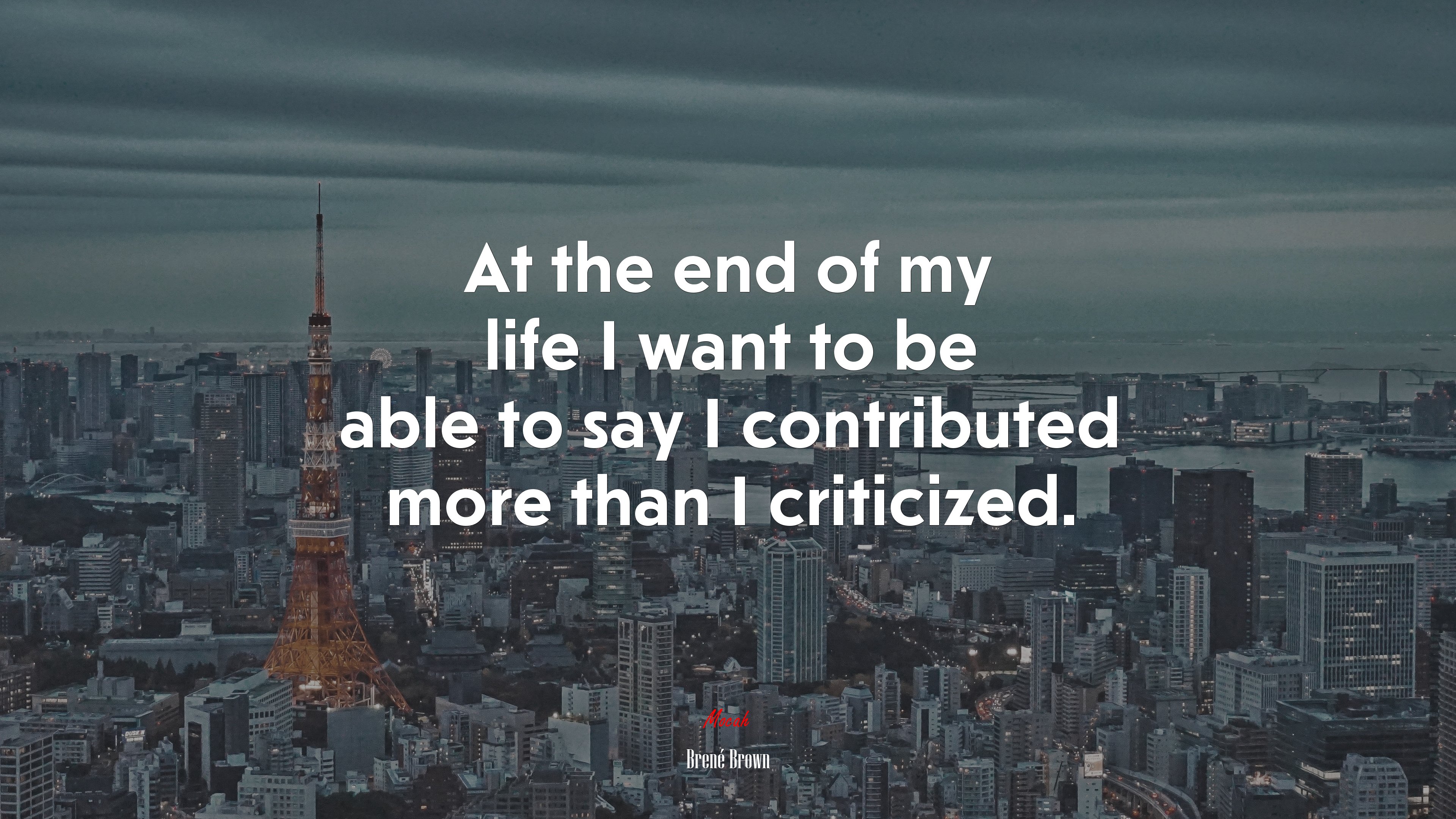At the end of my life I want to be able to say I contributed more than I criticized. | Brené Brown quote HD Wallpaper