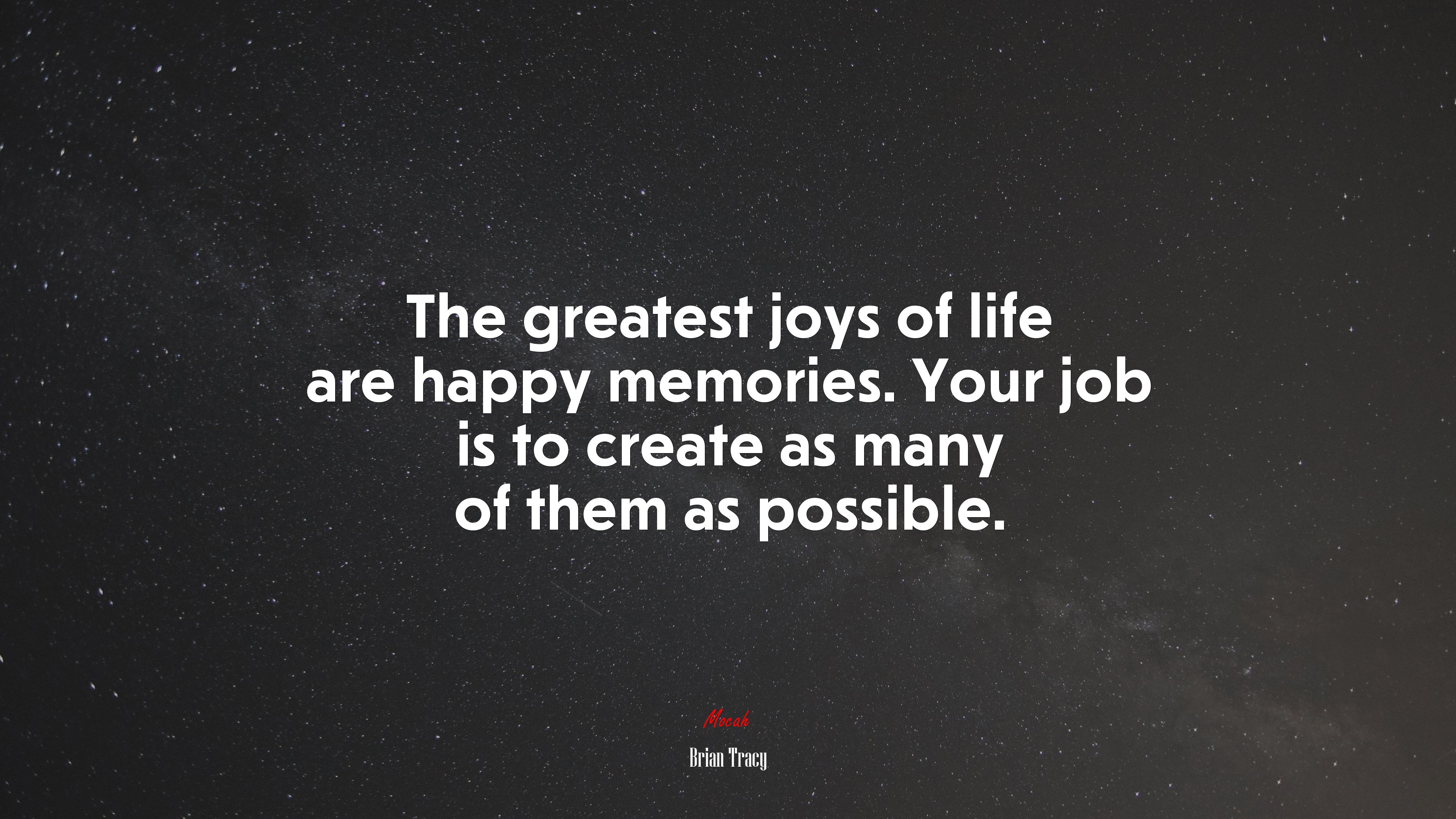 The greatest joys of life are happy memories. Your job is to create as many of them as possible. | Brian Tracy quote HD Wallpaper
