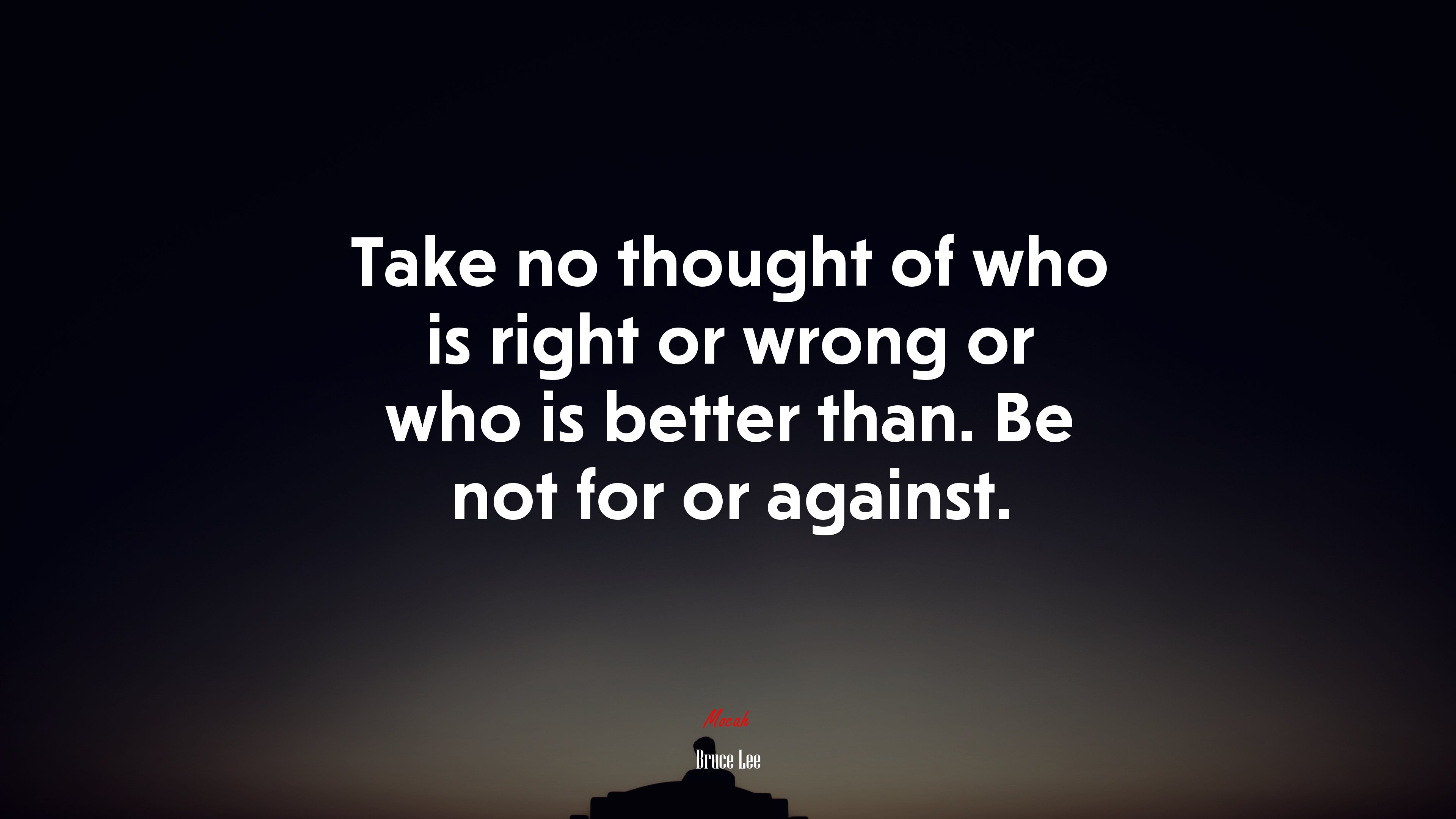 Take no thought of who is right or wrong or who is better than. Be not for or against. | Bruce Lee quote HD Wallpaper