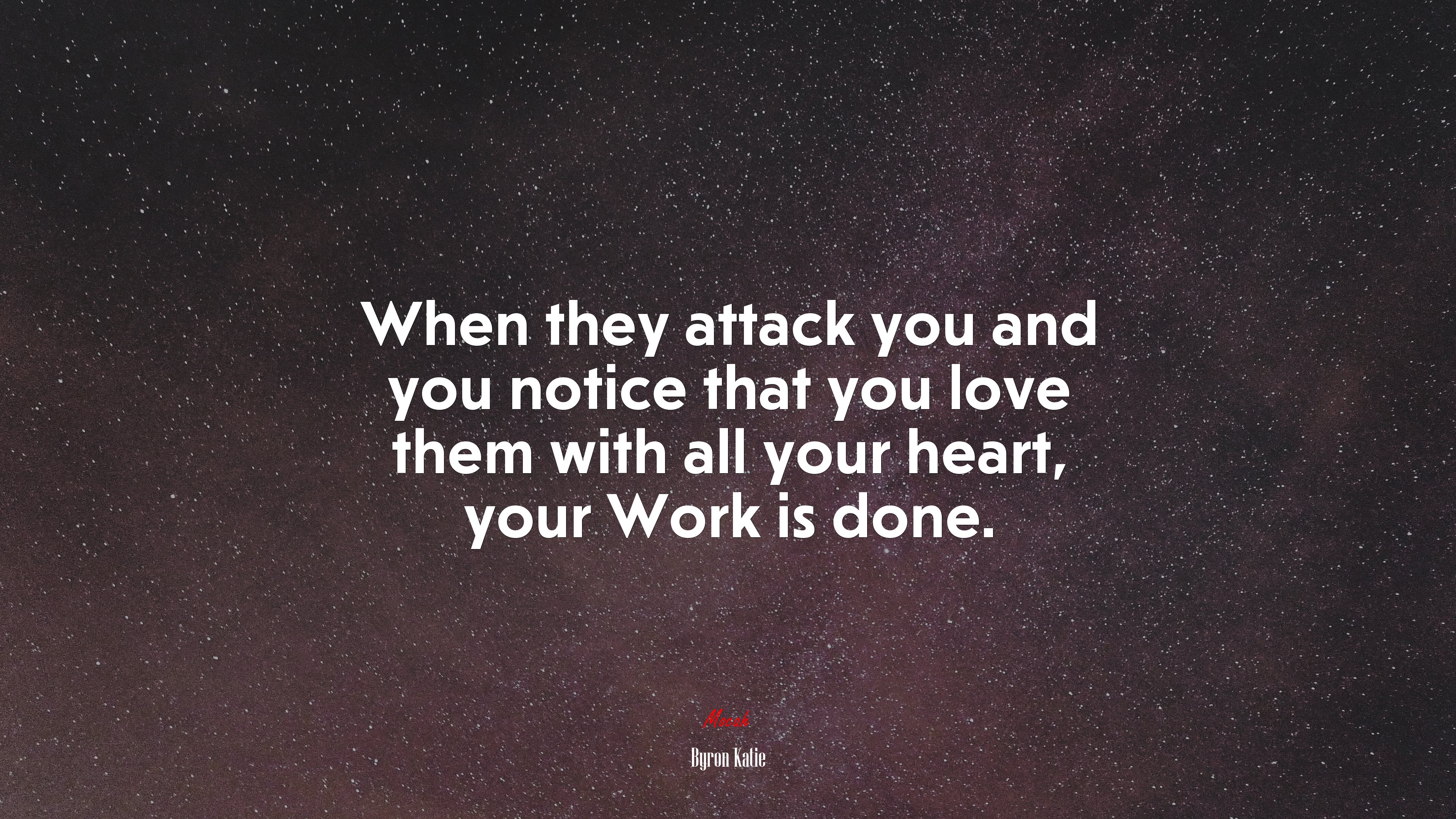 When they attack you and you notice that you love them with all your heart, your Work is done. | Byron Katie quote HD Wallpaper