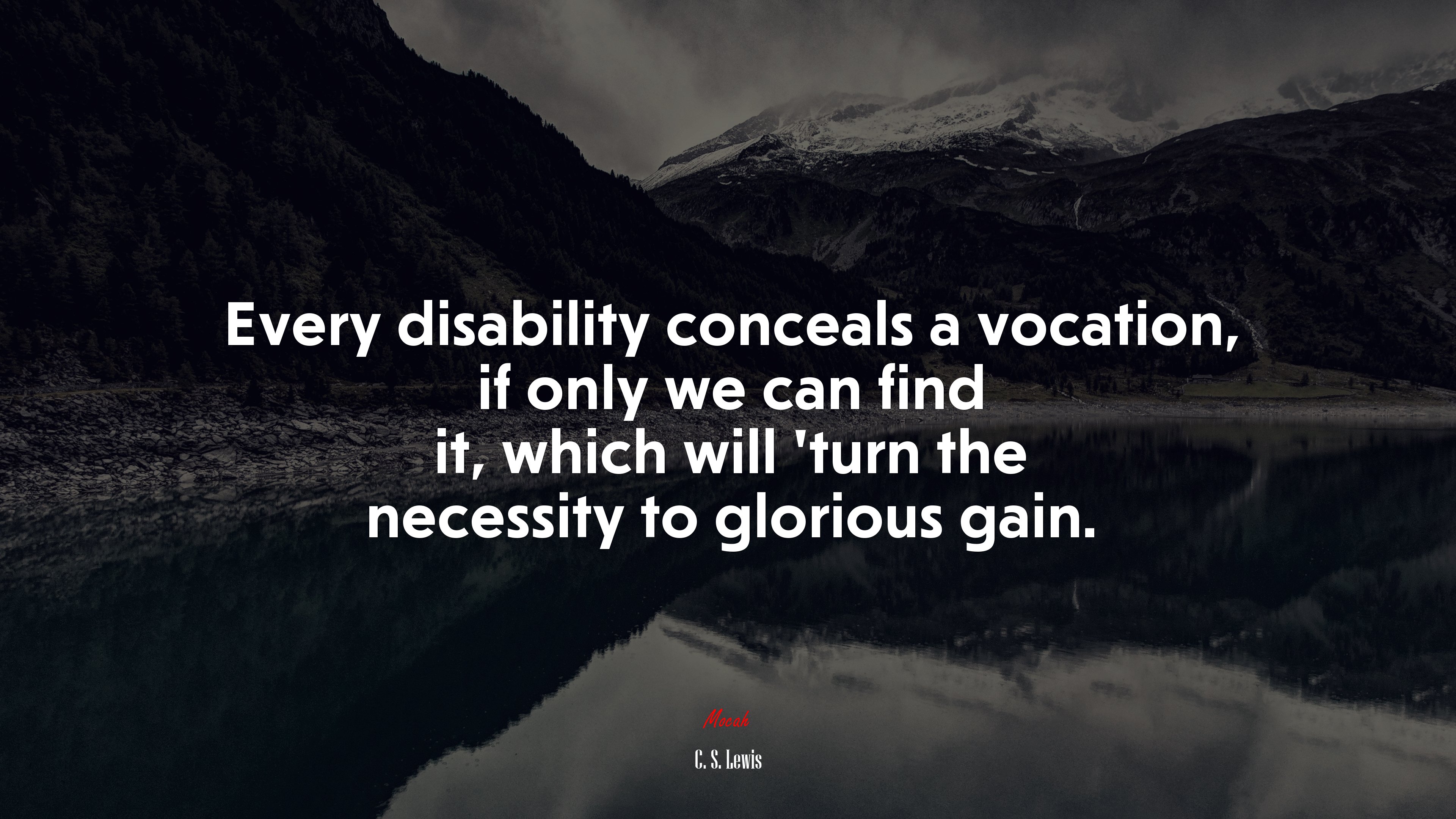 Every disability conceals a vocation, if only we can find it, which will ’turn the necessity to glorious gain. | C. S. Lewis quote HD Wallpaper