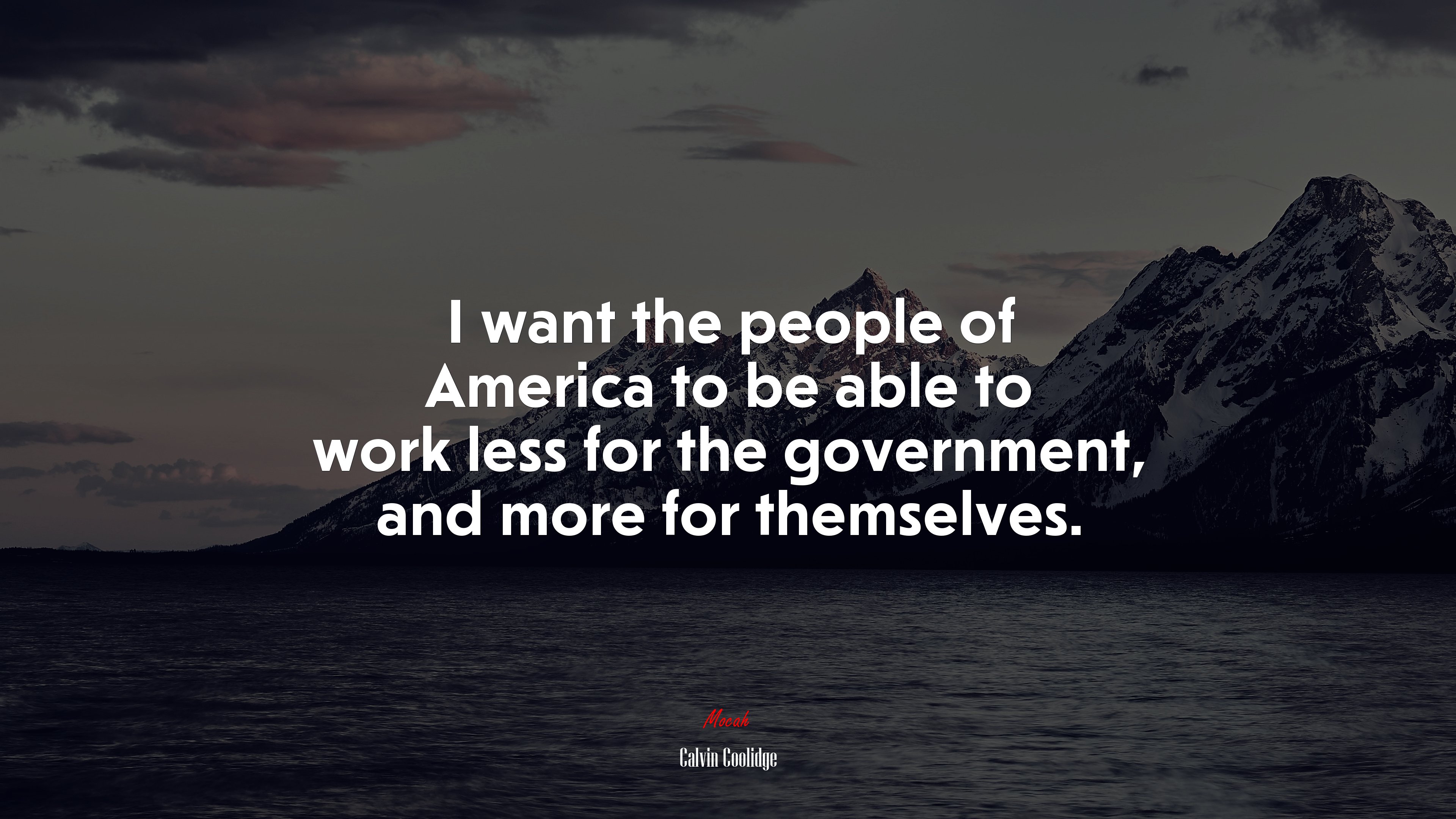 I want the people of America to be able to work less for the government, and more for themselves. | Calvin Coolidge quote HD Wallpaper