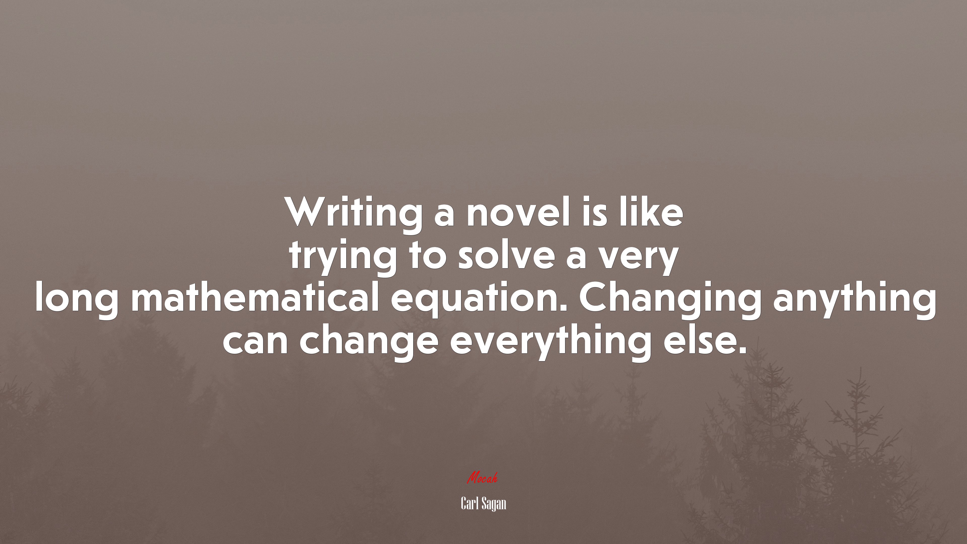 Writing a novel is like trying to solve a very long mathematical equation. Changing anything can change everything else. | Carl Sagan quote HD Wallpaper