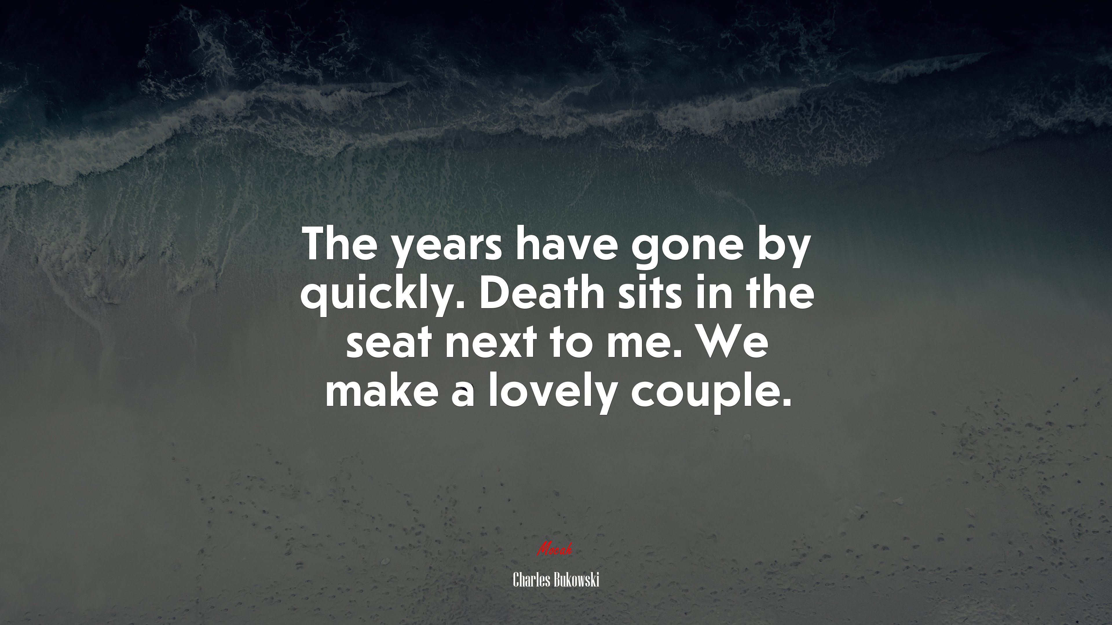 The years have gone by quickly. Death sits in the seat next to me. We make a lovely couple. | Charles Bukowski quote HD Wallpaper