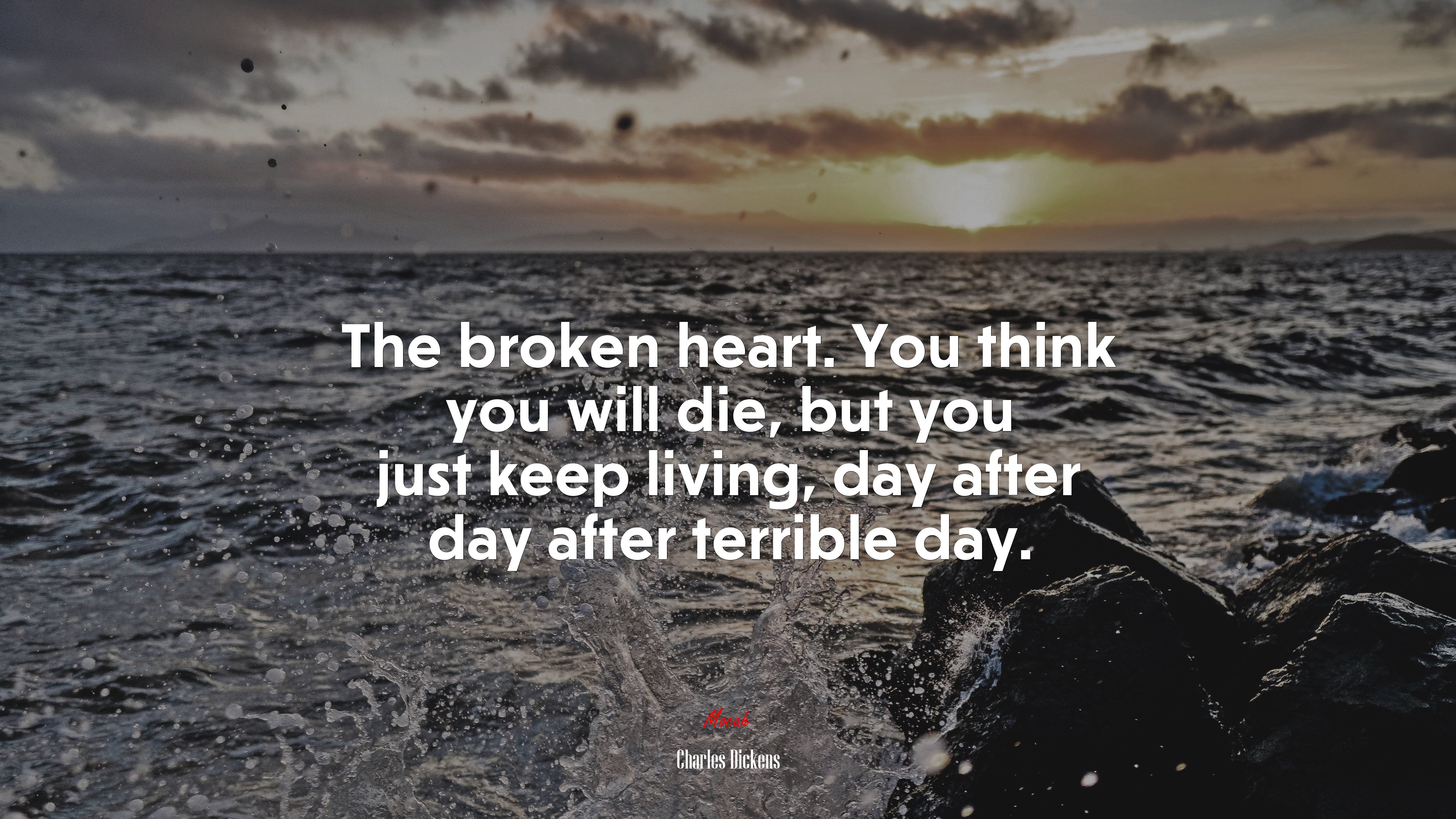 The broken heart. You think you will die, but you just keep living, day after day after terrible day. | Charles Dickens quote HD Wallpaper