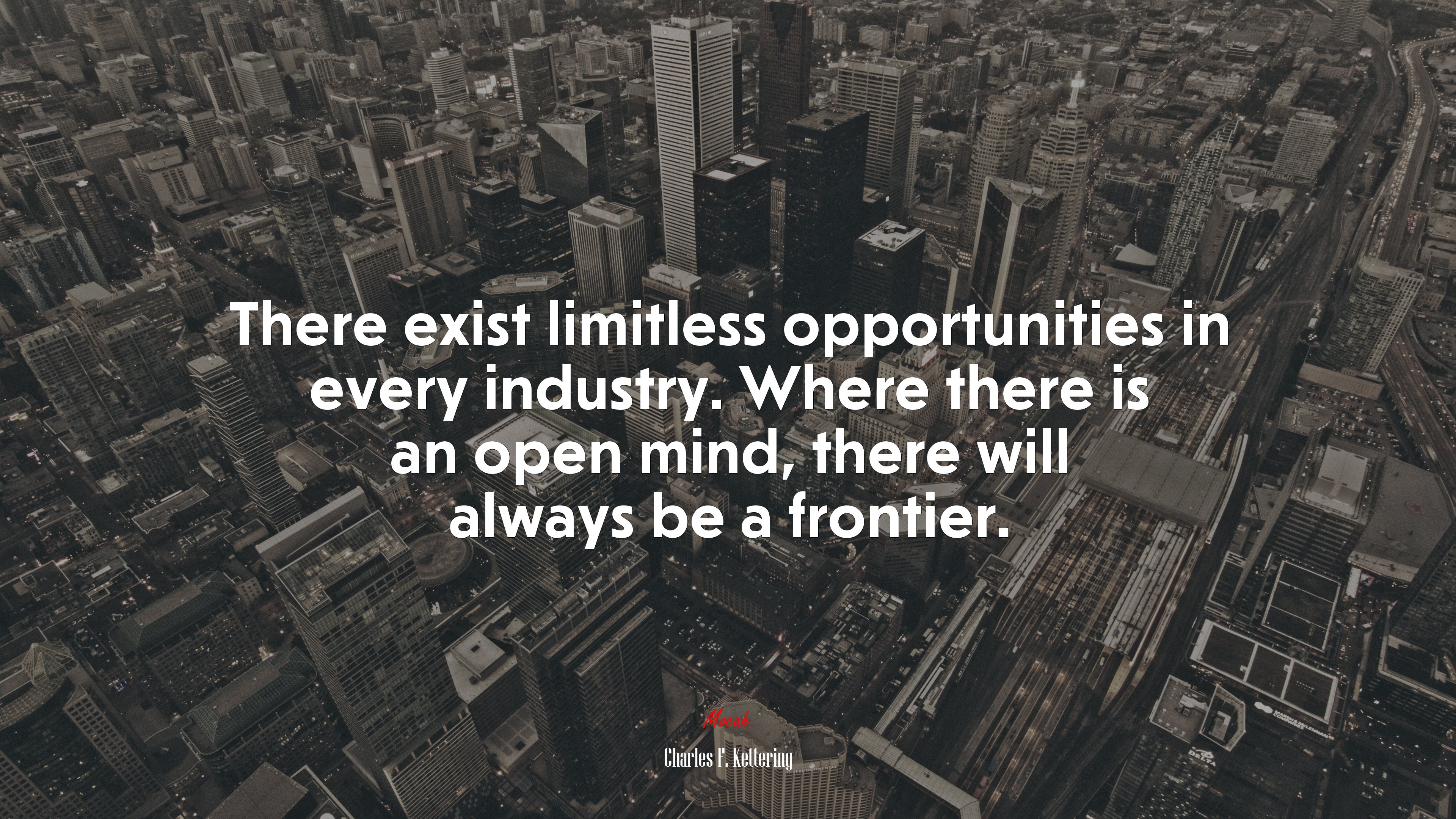 There exist limitless opportunities in every industry. Where there is an open mind, there will always be a frontier. | Charles F. Kettering quote HD Wallpaper