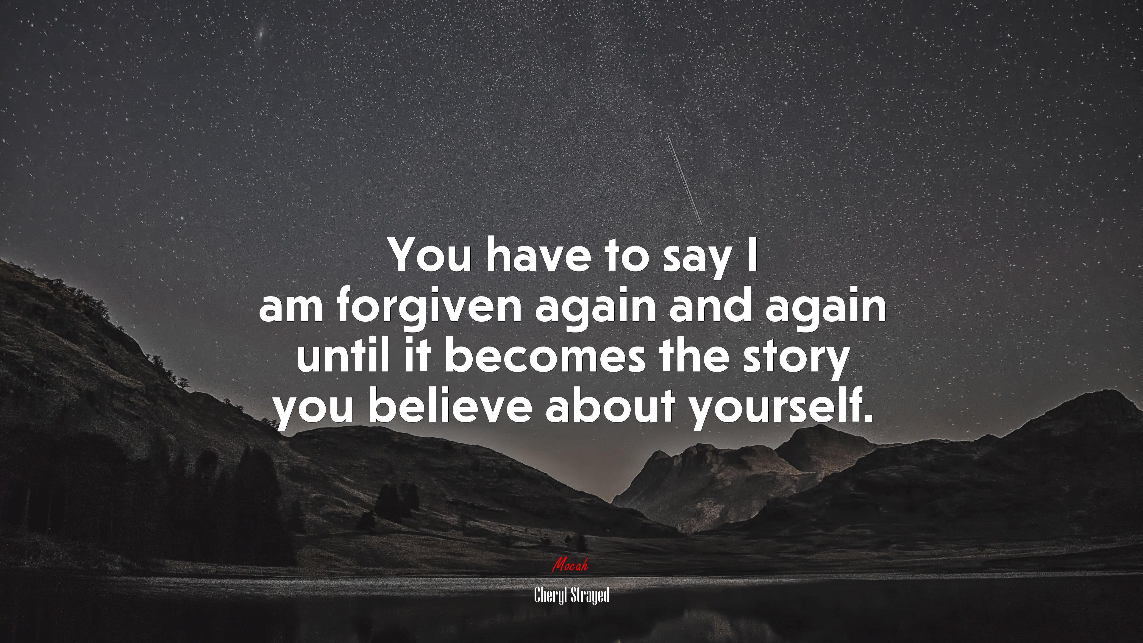 You have to say I am forgiven again and again until it becomes the story you believe about yourself. | Cheryl Strayed quote HD Wallpaper
