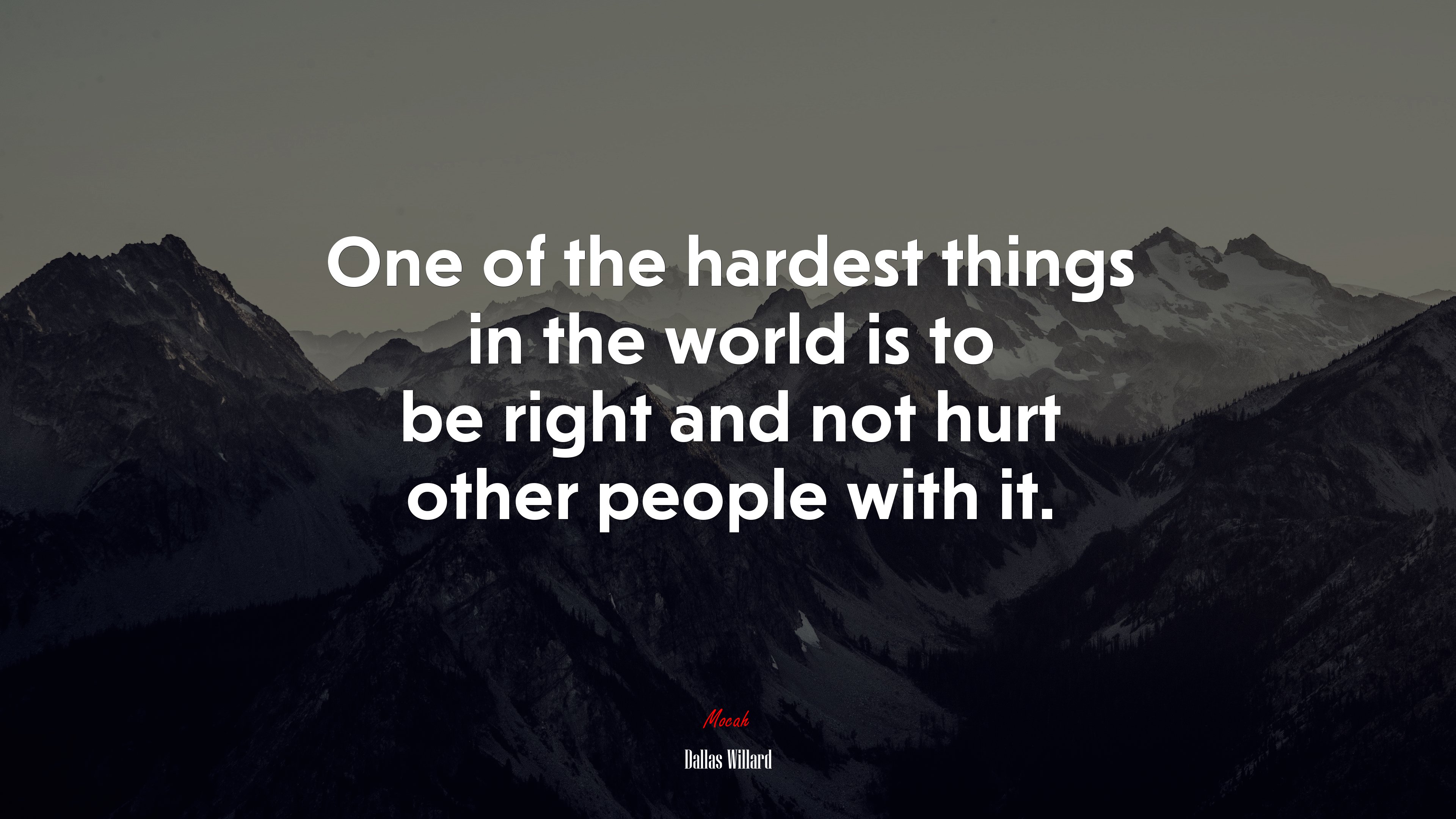 One of the hardest things in the world is to be right and not hurt other people with it. | Dallas Willard quote HD Wallpaper