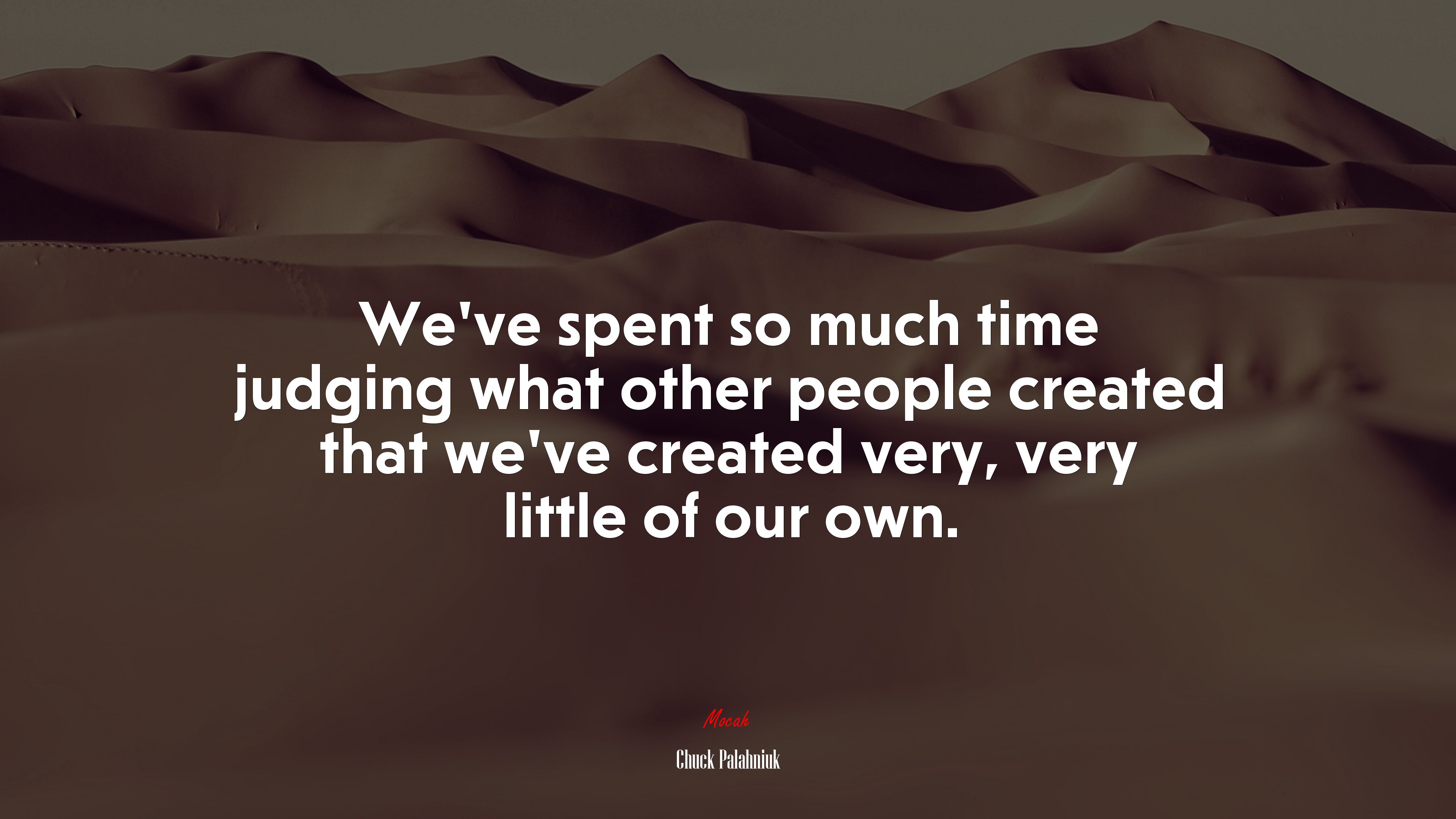 We’ve spent so much time judging what other people created that we’ve created very, very little of our own. | Chuck Palahniuk quote HD Wallpaper
