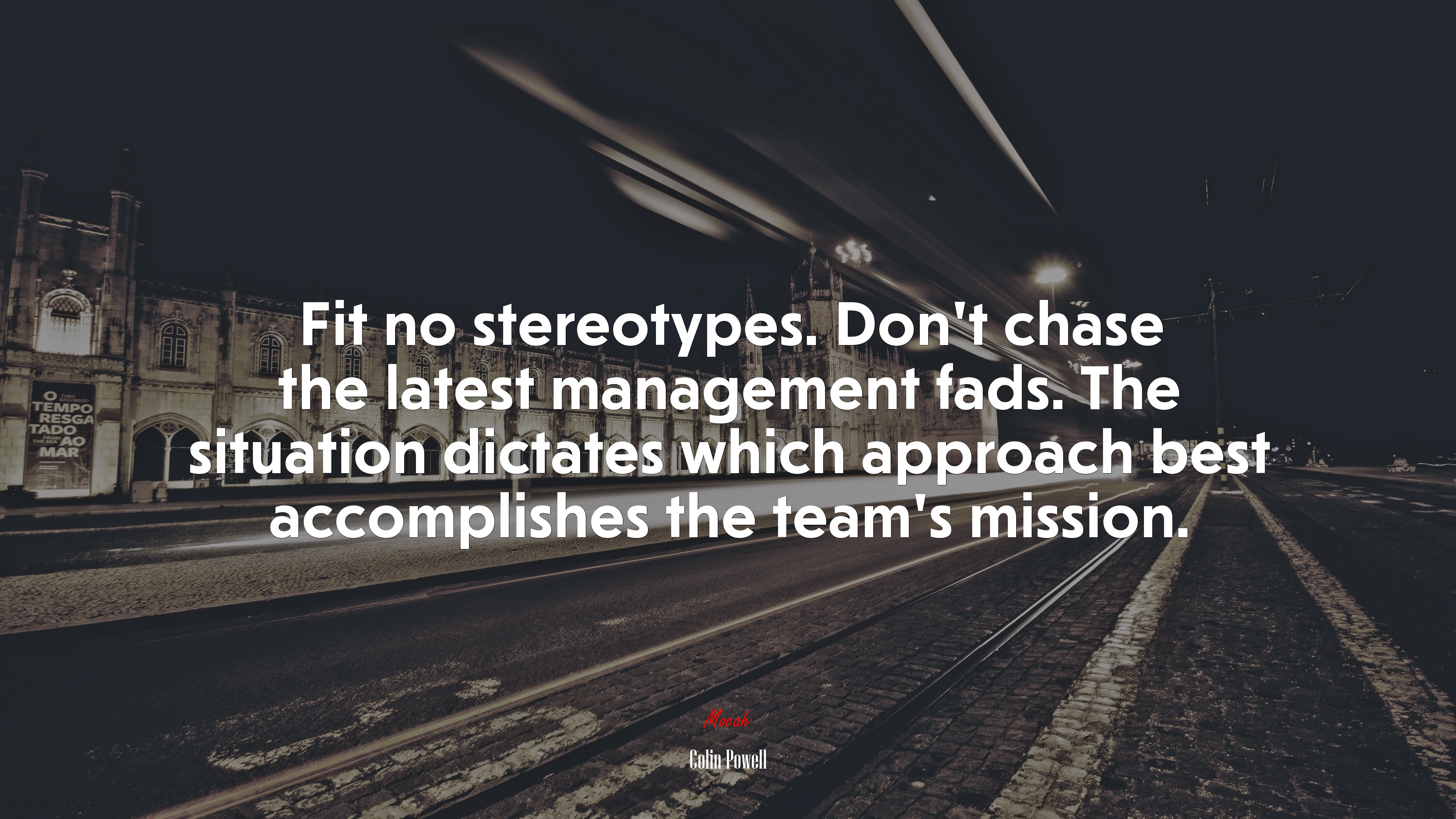 Fit no stereotypes. Don’t chase the latest management fads. The situation dictates which approach best accomplishes the team’s mission. | Colin Powell quote HD Wallpaper