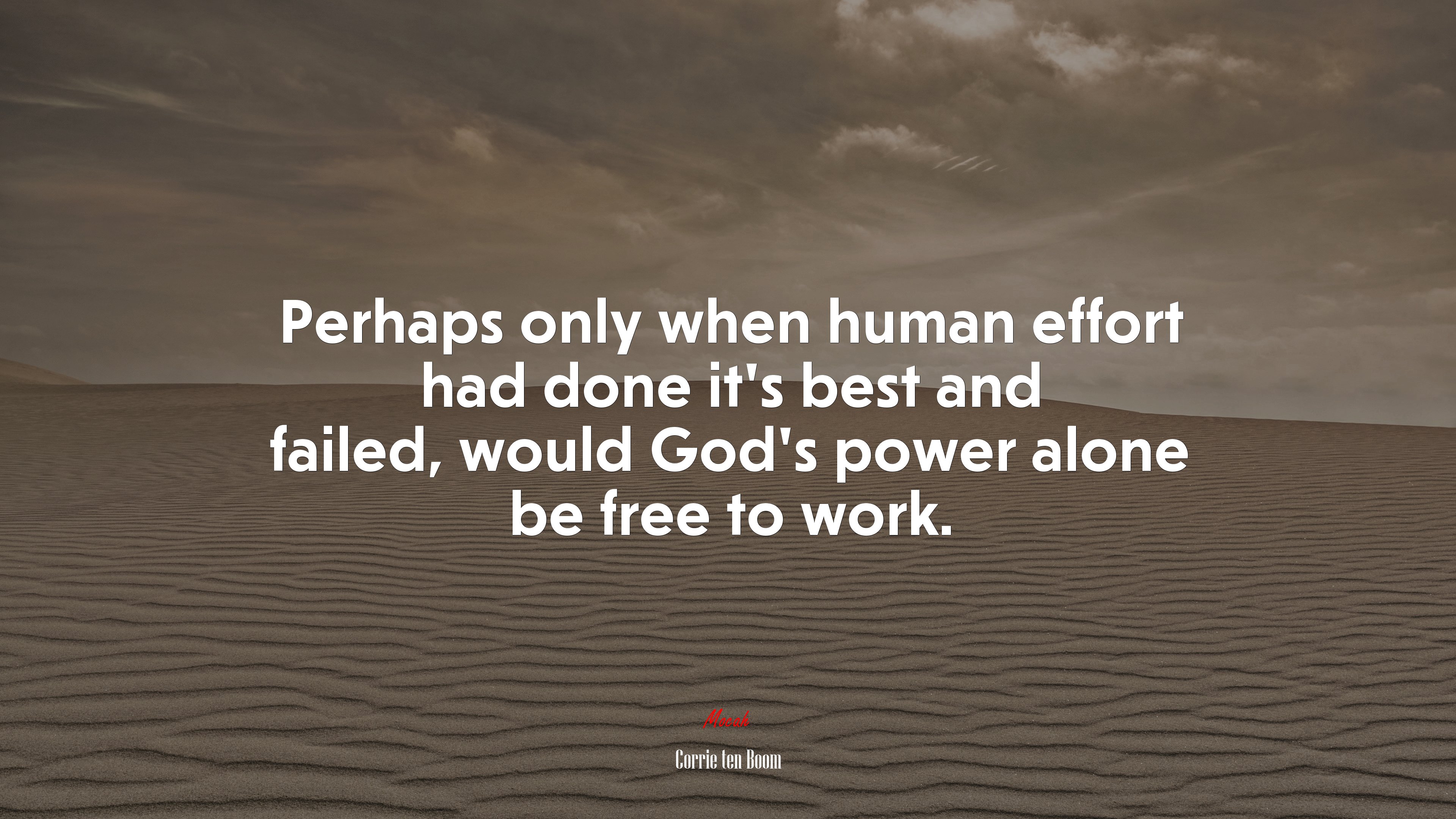 Perhaps only when human effort had done it’s best and failed, would God’s power alone be free to work. | Corrie ten Boom quote HD Wallpaper