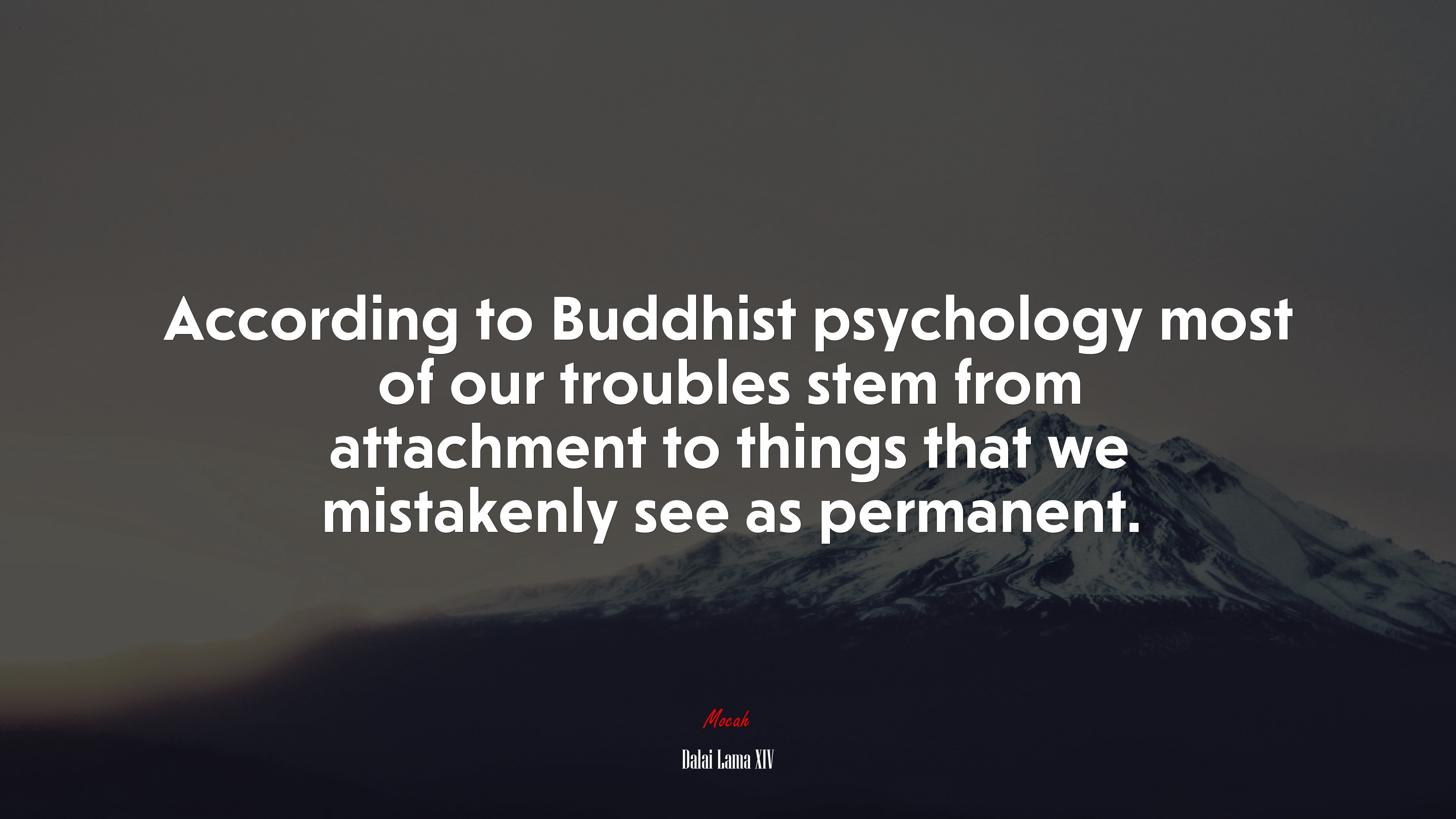 According to Buddhist psychology most of our troubles stem from attachment to things that we mistakenly see as permanent. | Dalai Lama XIV quote HD Wallpaper