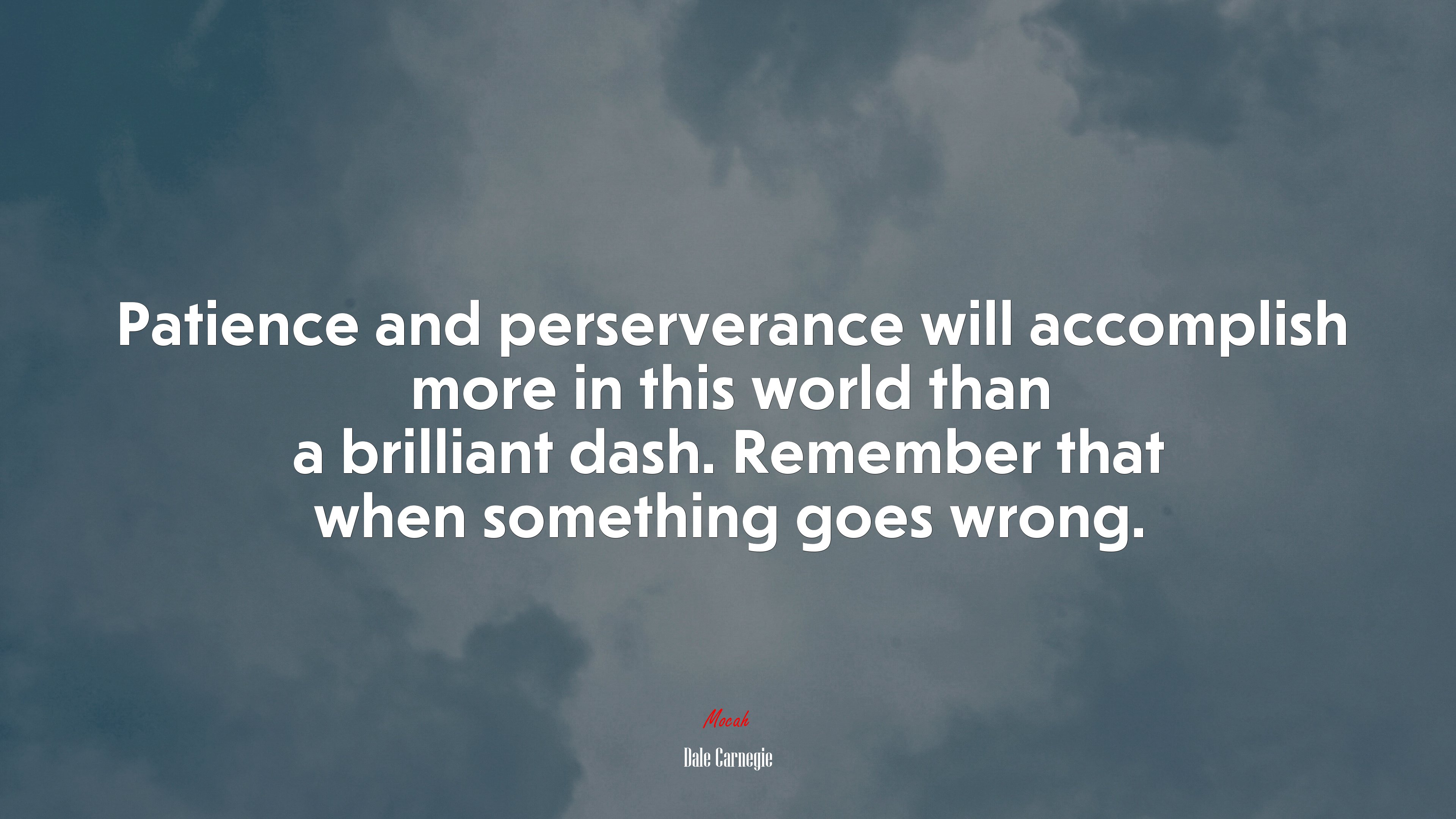 Patience and perserverance will accomplish more in this world than a brilliant dash. Remember that when something goes wrong. | Dale Carnegie quote HD Wallpaper