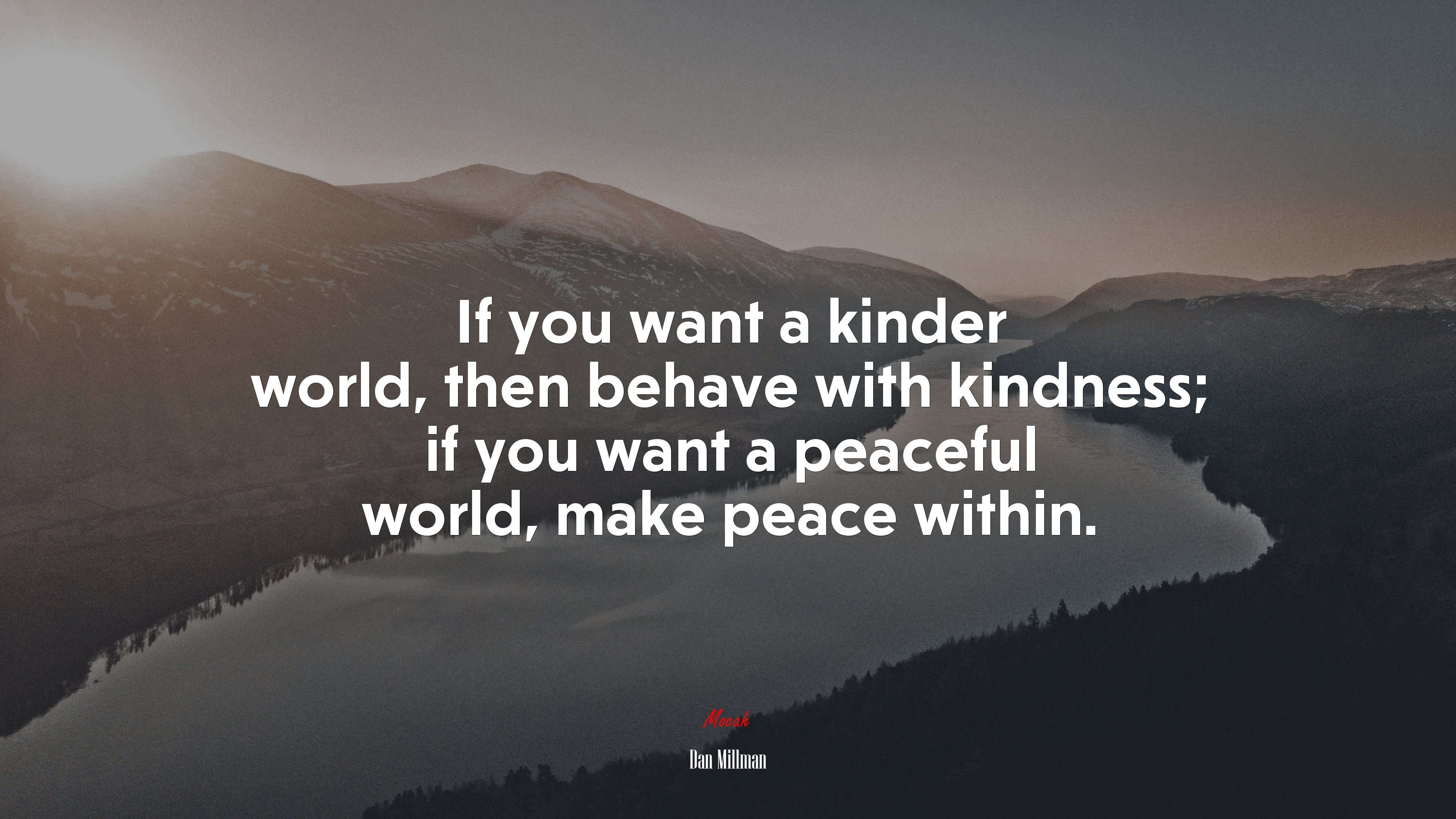 If you want a kinder world, then behave with kindness; if you want a peaceful world, make peace within. | Dan Millman quote HD Wallpaper