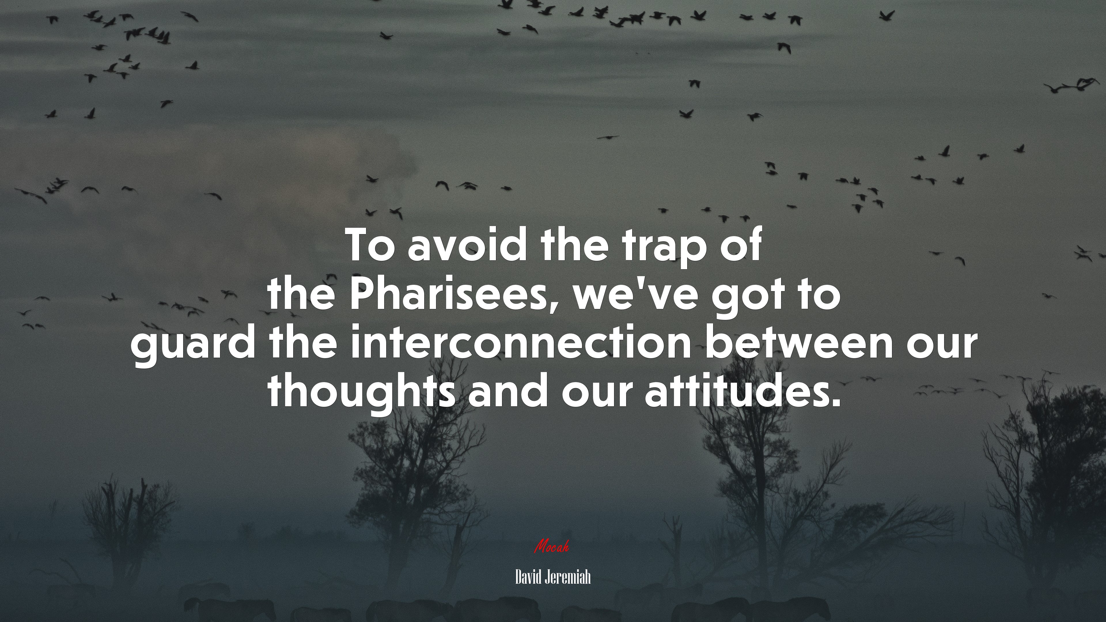To avoid the trap of the Pharisees, we’ve got to guard the interconnection between our thoughts and our attitudes. | David Jeremiah quote HD Wallpaper
