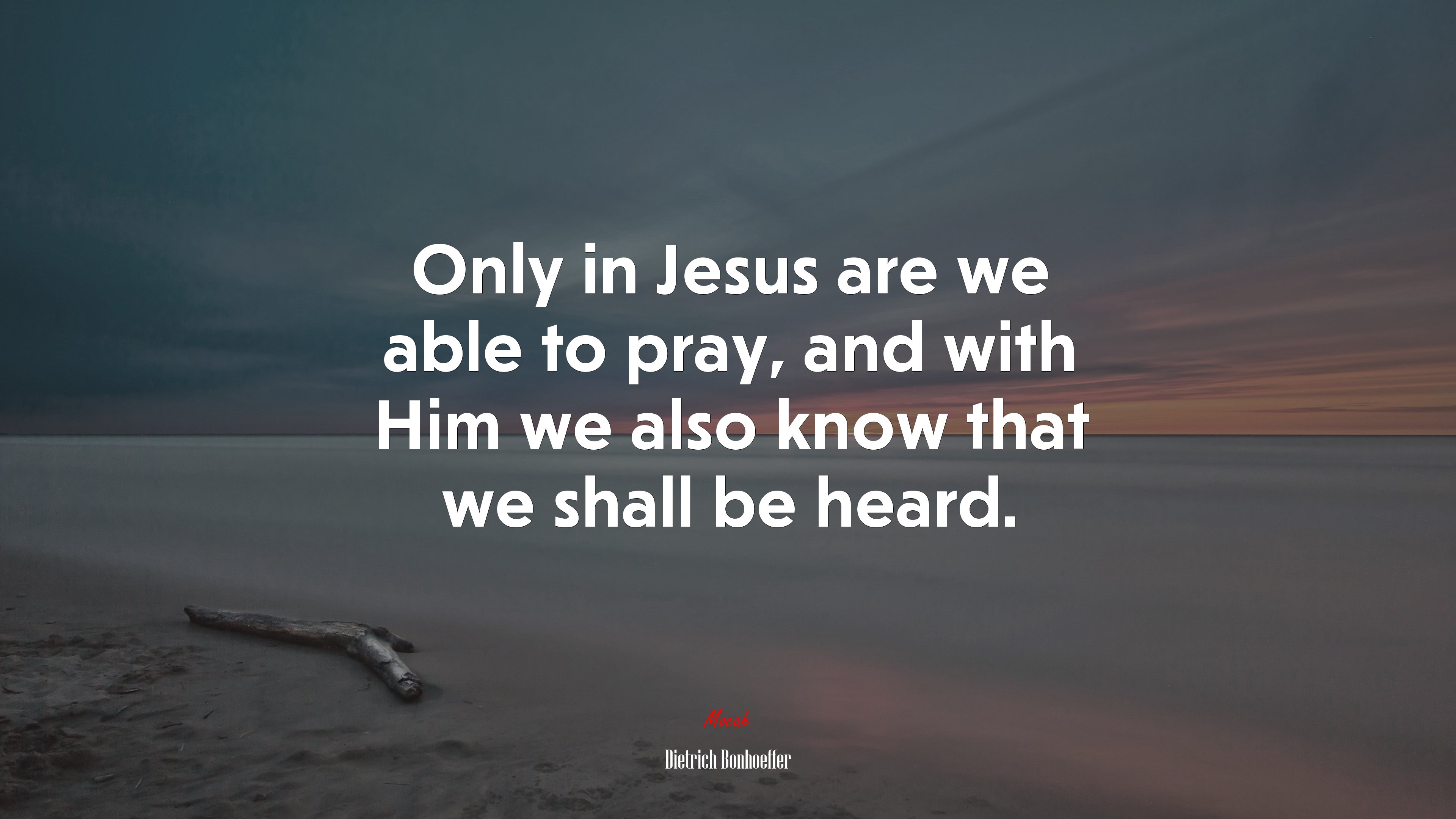 Only in Jesus are we able to pray, and with Him we also know that we shall be heard. | Dietrich Bonhoeffer quote HD Wallpaper