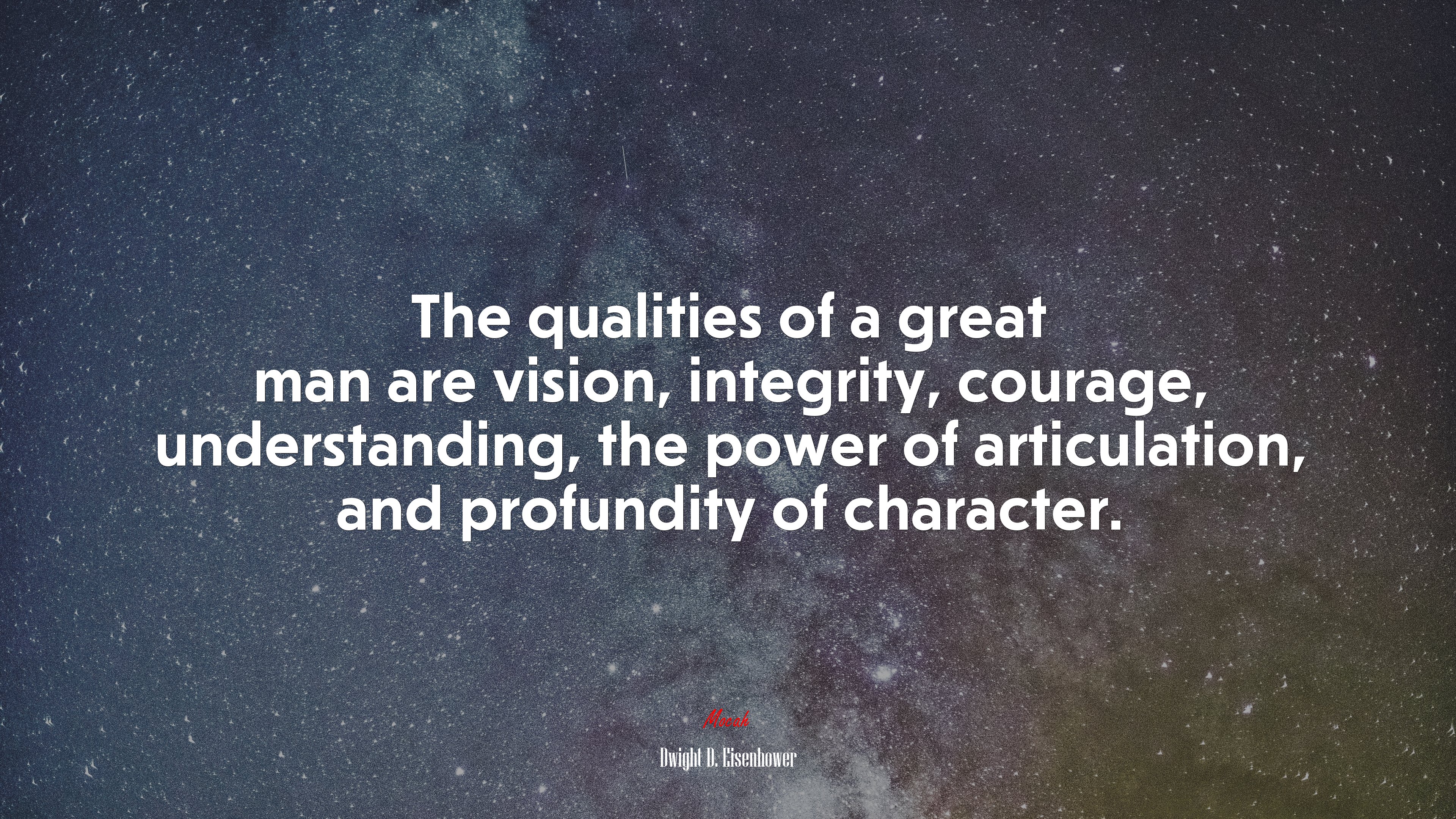 The qualities of a great man are vision, integrity, courage, understanding, the power of articulation, and profundity of character. | Dwight D. Eisenhower quote HD Wallpaper