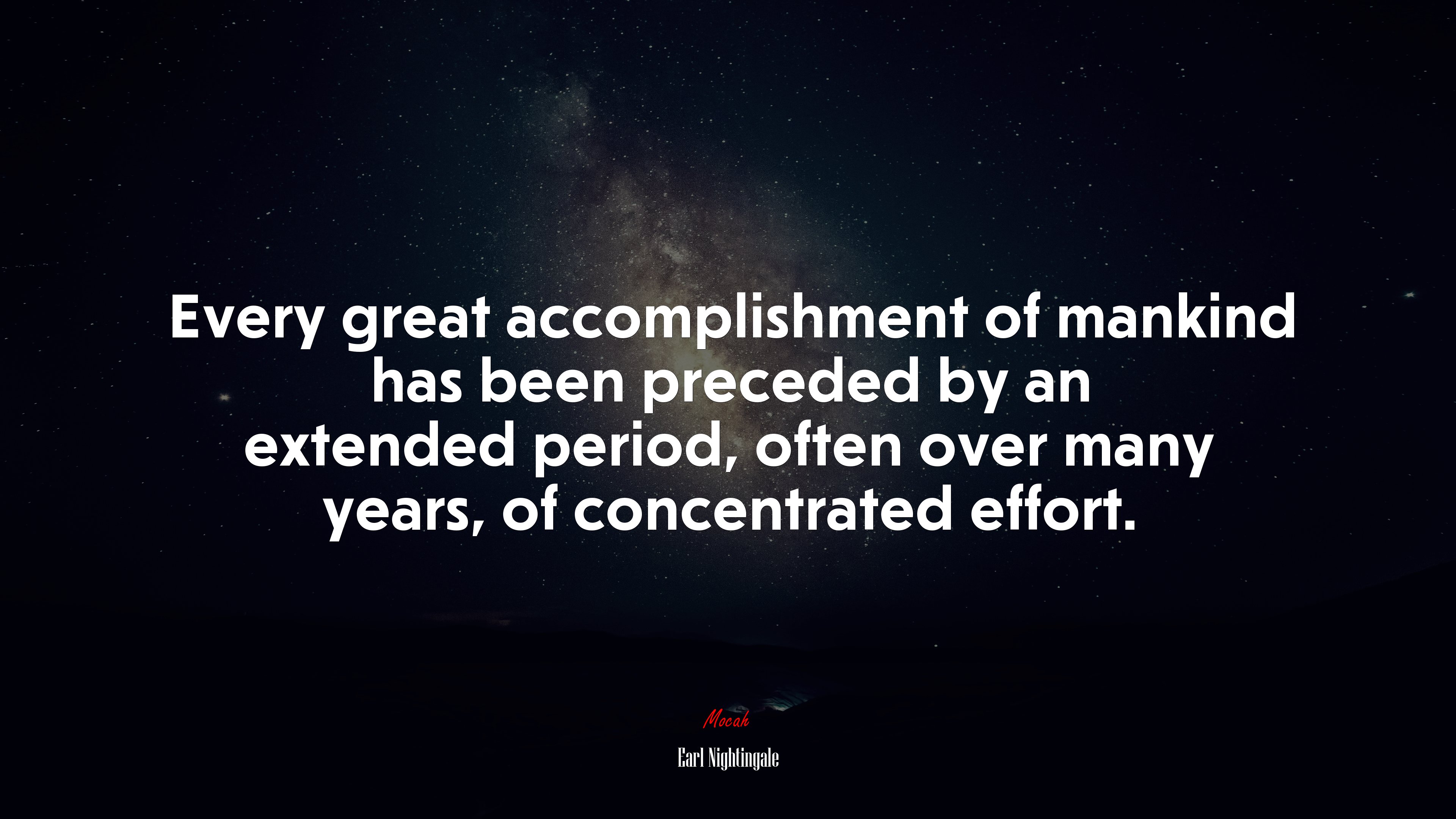 Every great accomplishment of mankind has been preceded by an extended period, often over many years, of concentrated effort. | Earl Nightingale quote HD Wallpaper