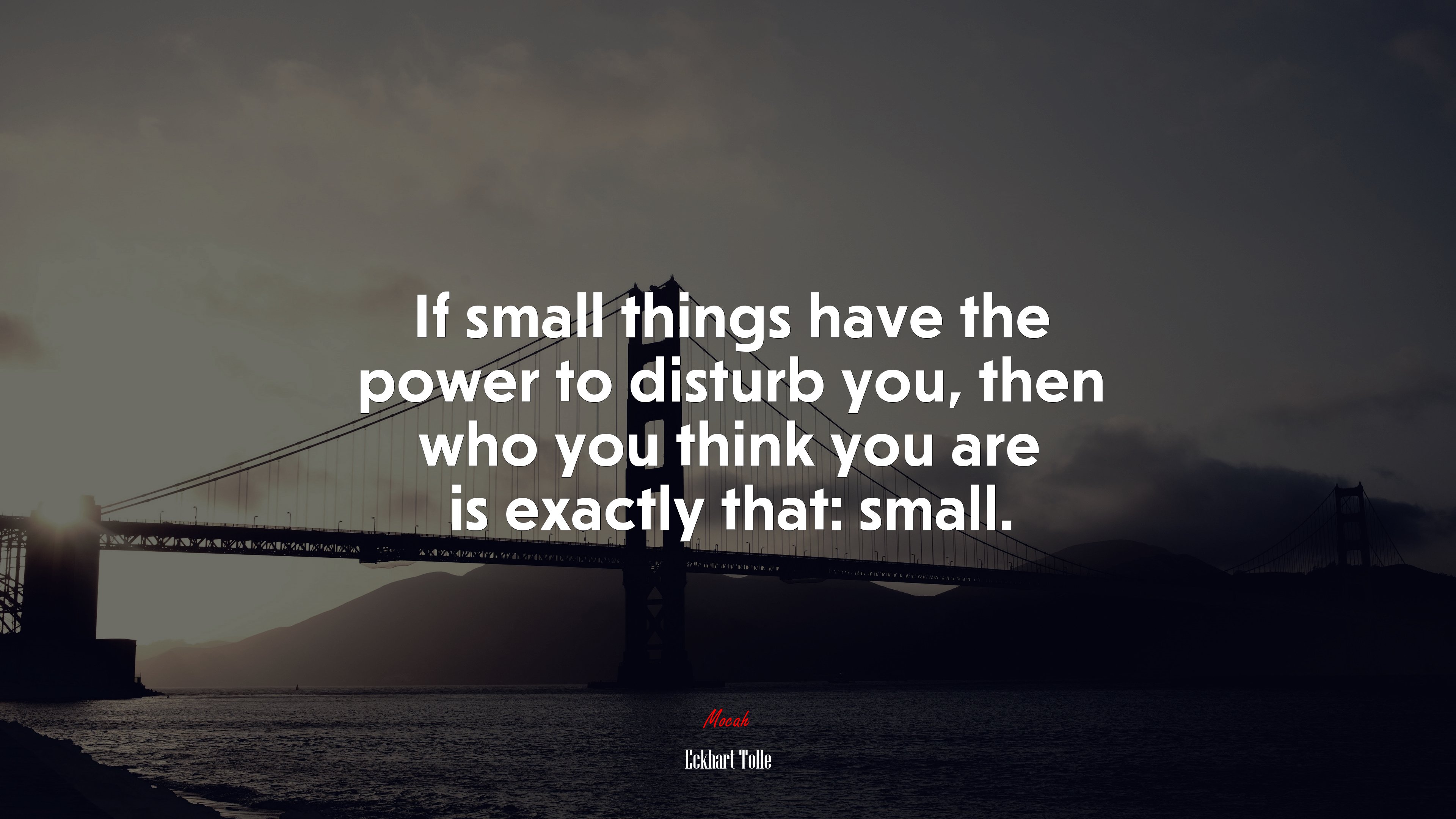If small things have the power to disturb you, then who you think you are is exactly that: small. | Eckhart Tolle quote HD Wallpaper