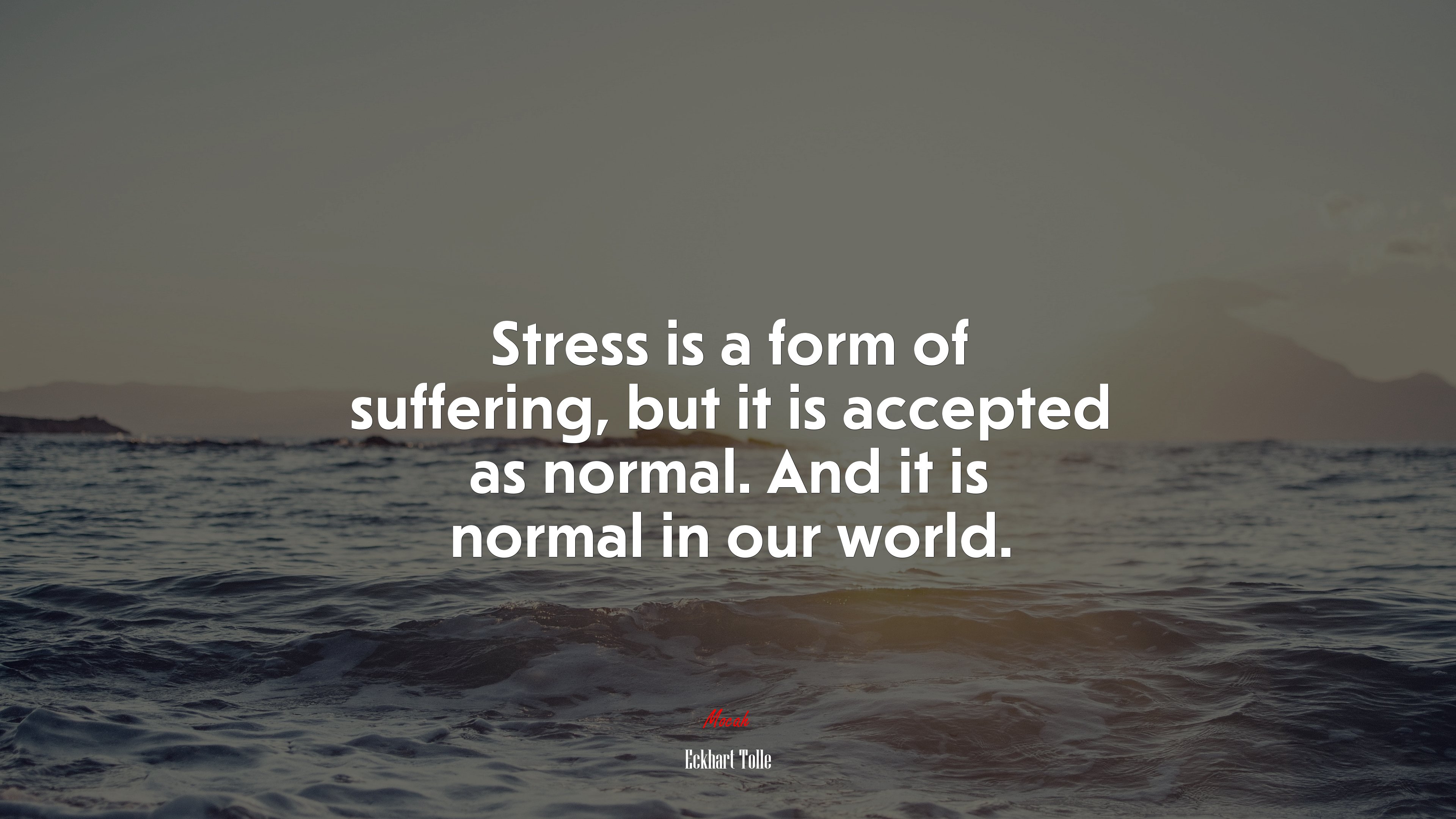 Stress is a form of suffering, but it is accepted as normal. And it is normal in our world. | Eckhart Tolle quote HD Wallpaper