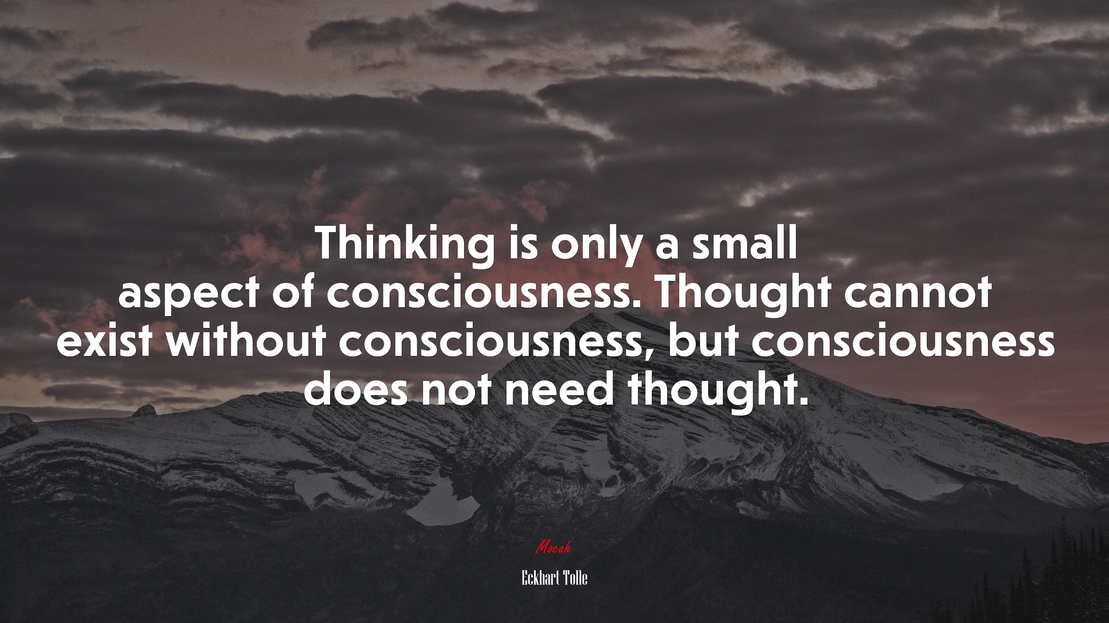 Thinking is only a small aspect of consciousness. Thought cannot exist without consciousness, but consciousness does not need thought. | Eckhart Tolle quote HD Wallpaper