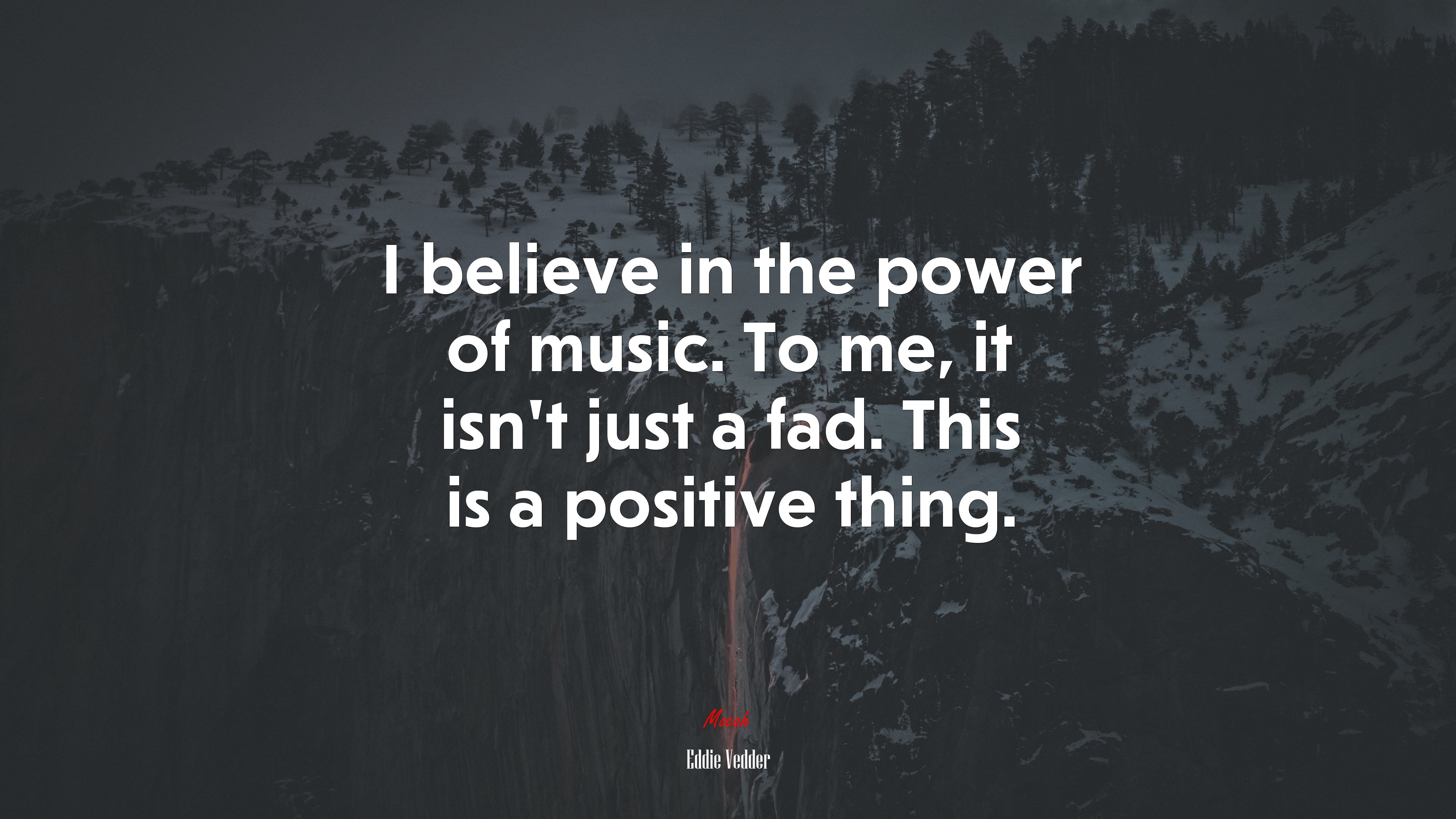 I believe in the power of music. To me, it isn’t just a fad. This is a positive thing. | Eddie Vedder quote HD Wallpaper