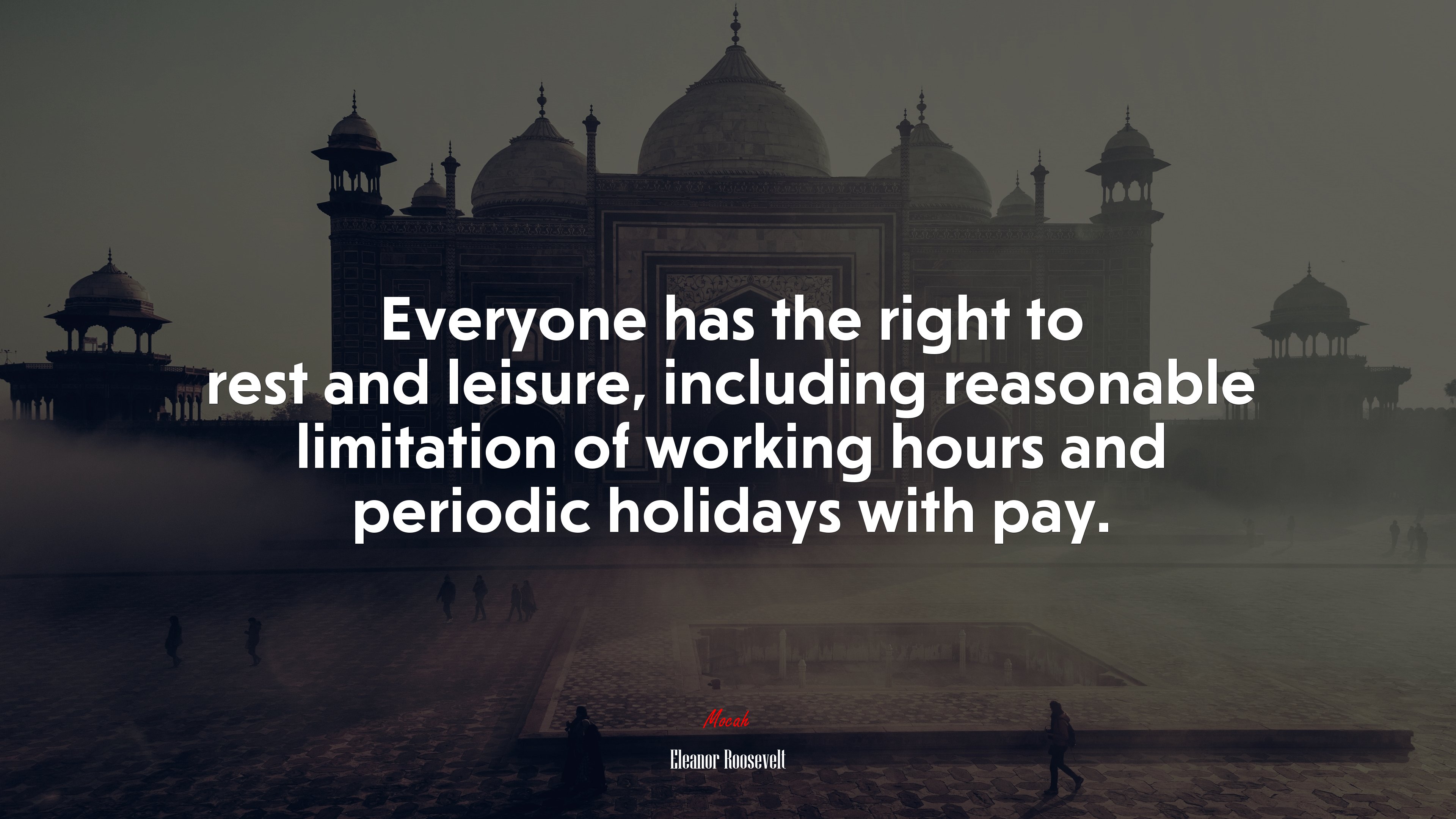 Everyone has the right to rest and leisure, including reasonable limitation of working hours and periodic holidays with pay. | Eleanor Roosevelt quote HD Wallpaper