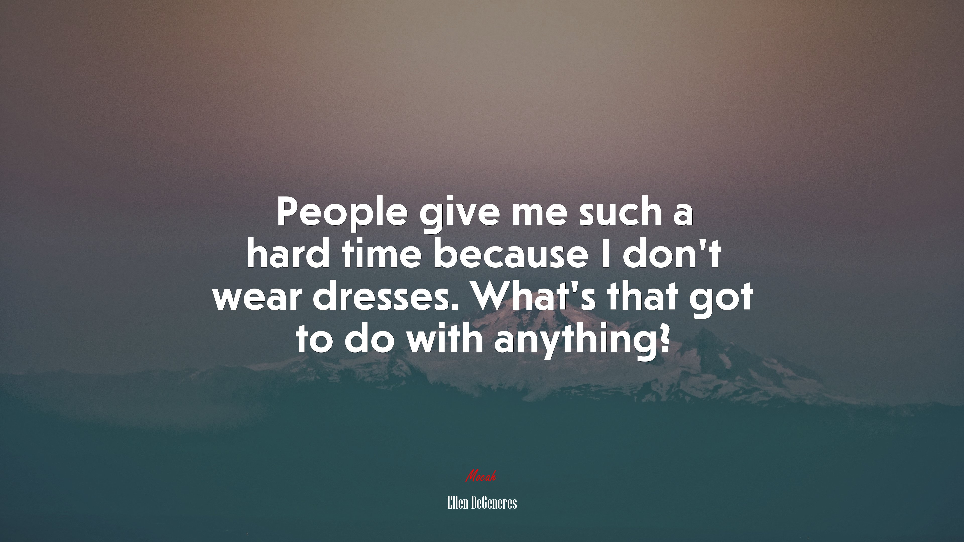 People give me such a hard time because I don’t wear dresses. What’s that got to do with anything? | Ellen DeGeneres quote HD Wallpaper
