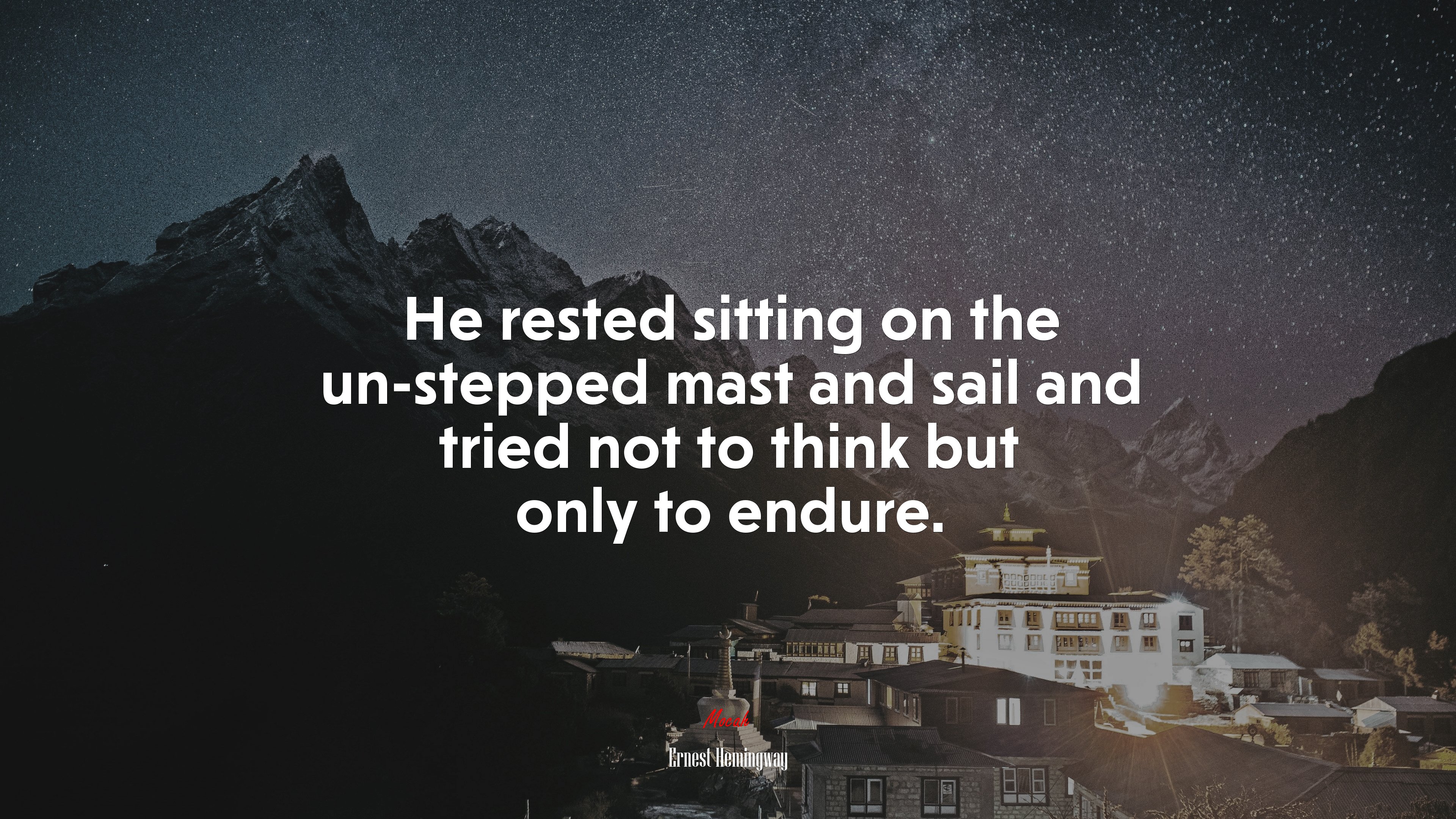 He rested sitting on the un-stepped mast and sail and tried not to think but only to endure. | Ernest Hemingway quote HD Wallpaper