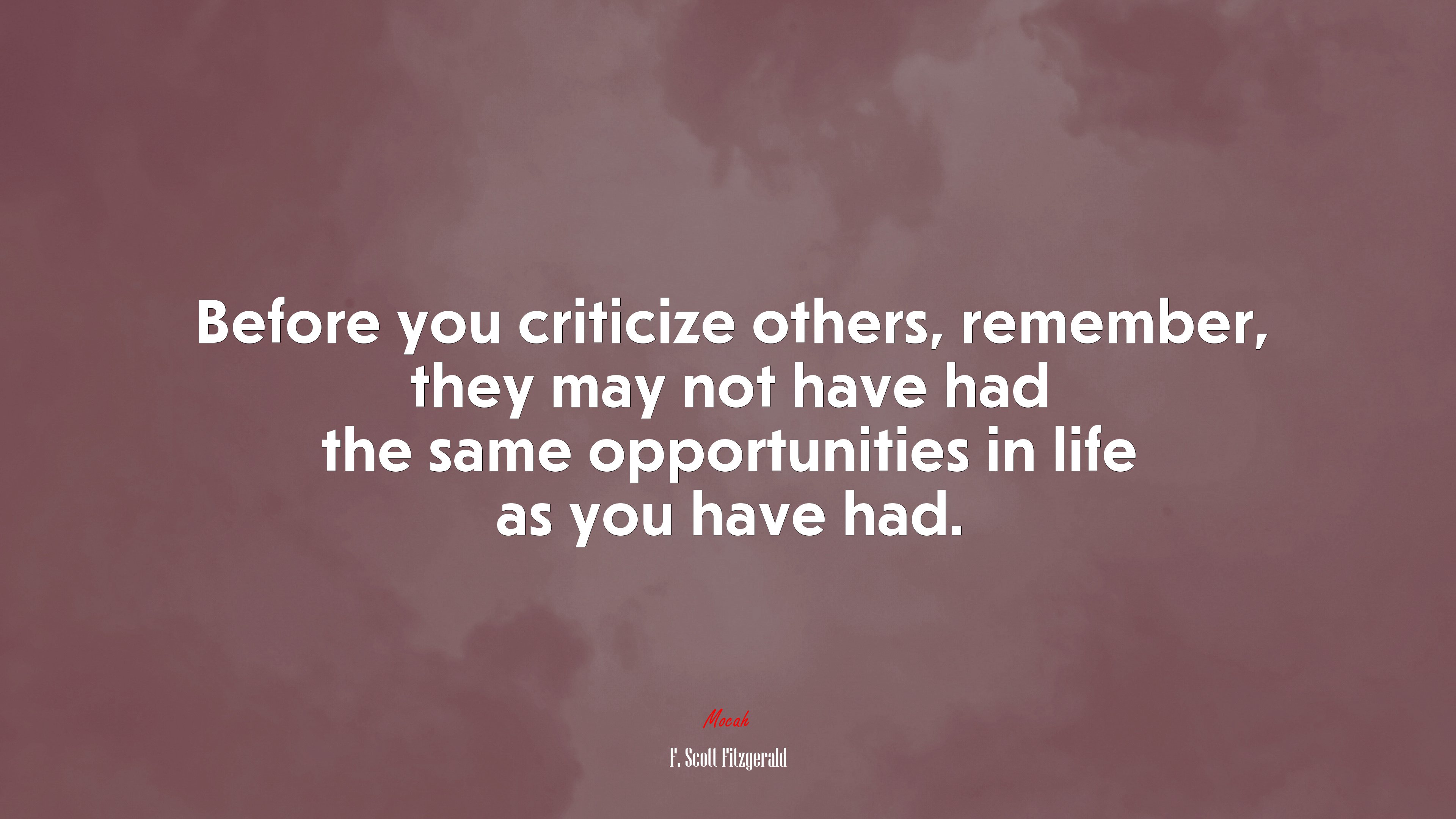 Before you criticize others, remember, they may not have had the same opportunities in life as you have had. | F. Scott Fitzgerald quote HD Wallpaper