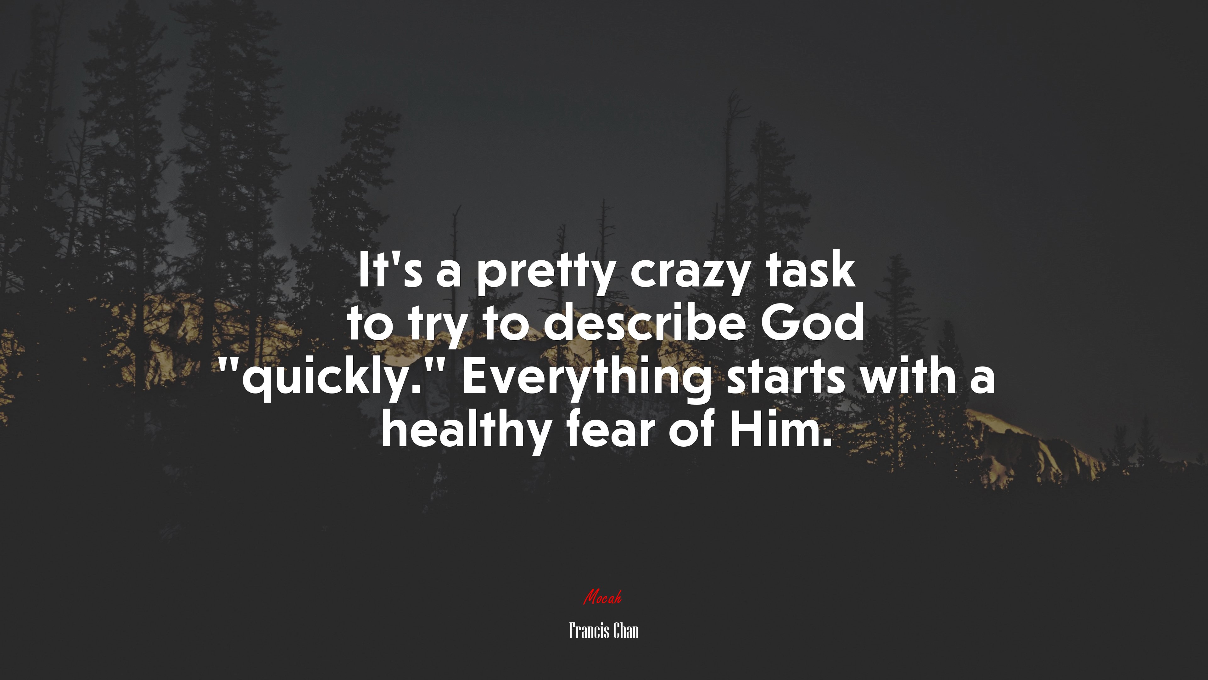 It’s a pretty crazy task to try to describe God “quickly.” Everything starts with a healthy fear of Him. | Francis Chan quote HD Wallpaper
