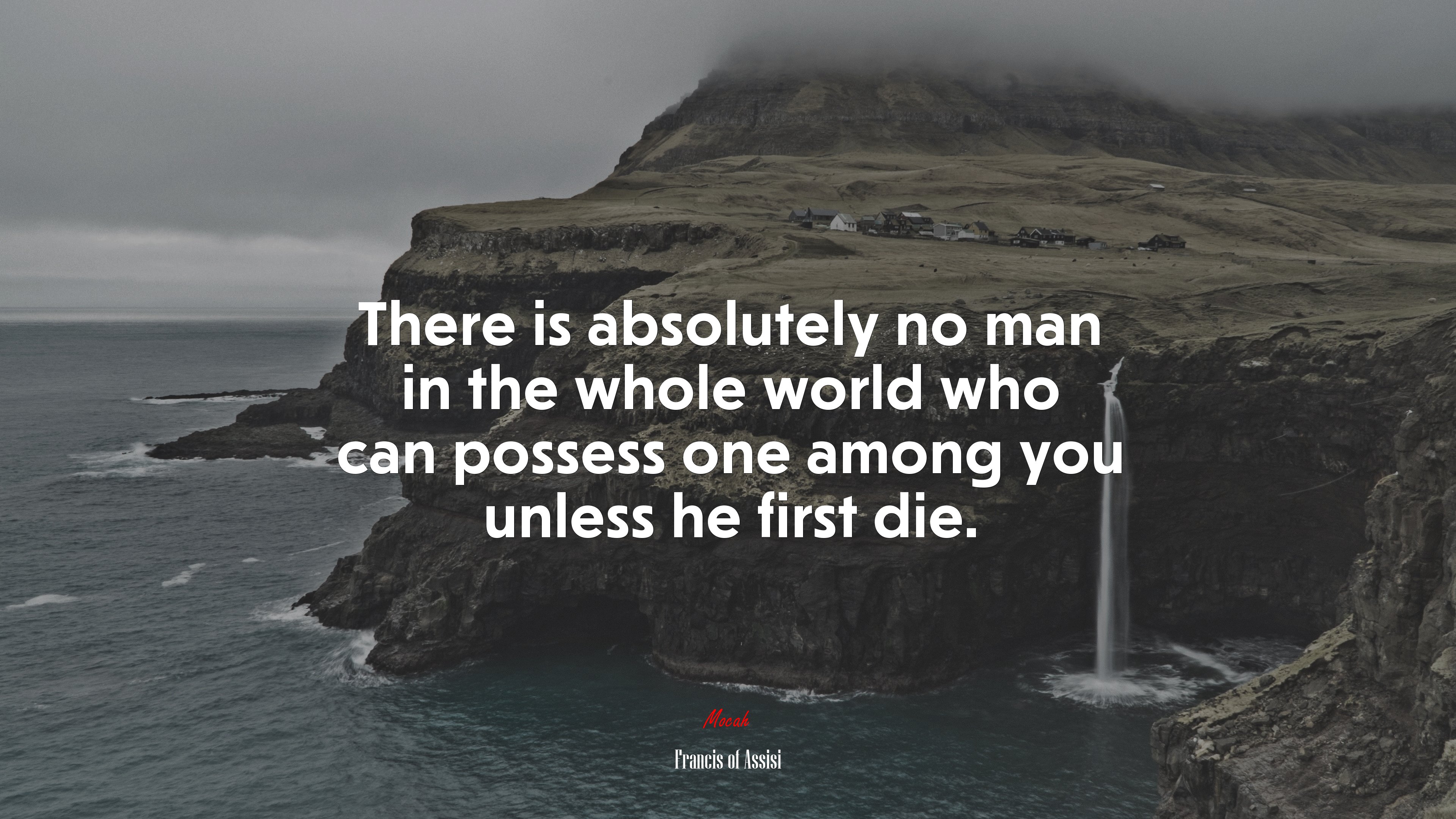 There is absolutely no man in the whole world who can possess one among you unless he first die. | Francis of Assisi quote HD Wallpaper