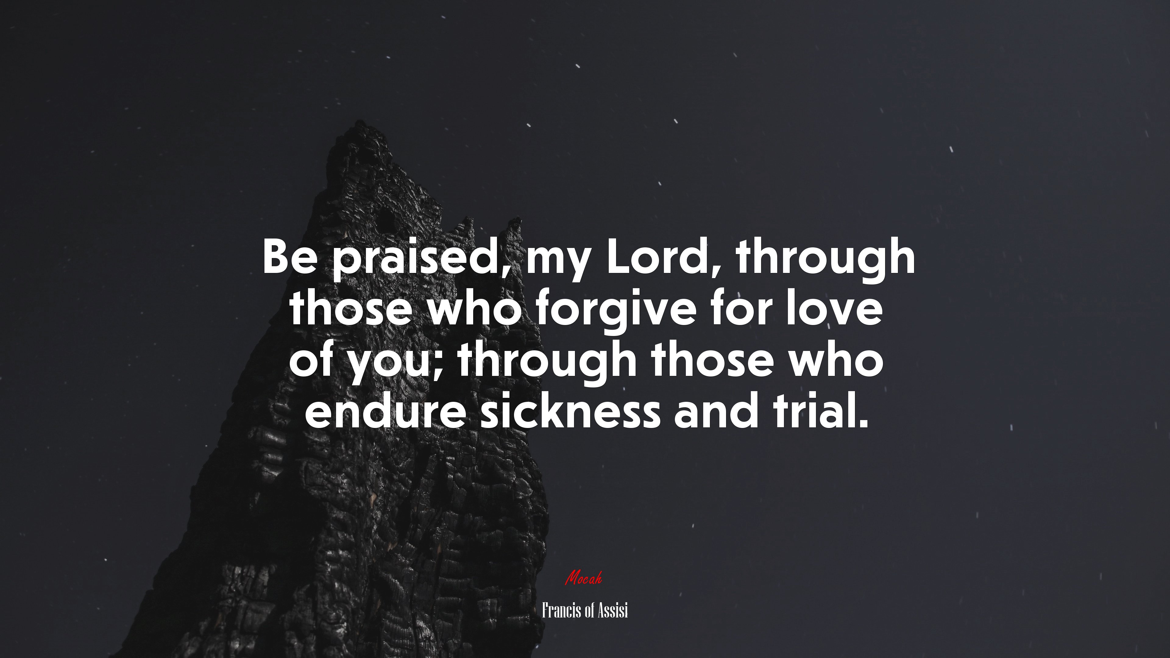 Be praised, my Lord, through those who forgive for love of you; through those who endure sickness and trial. | Francis of Assisi quote HD Wallpaper