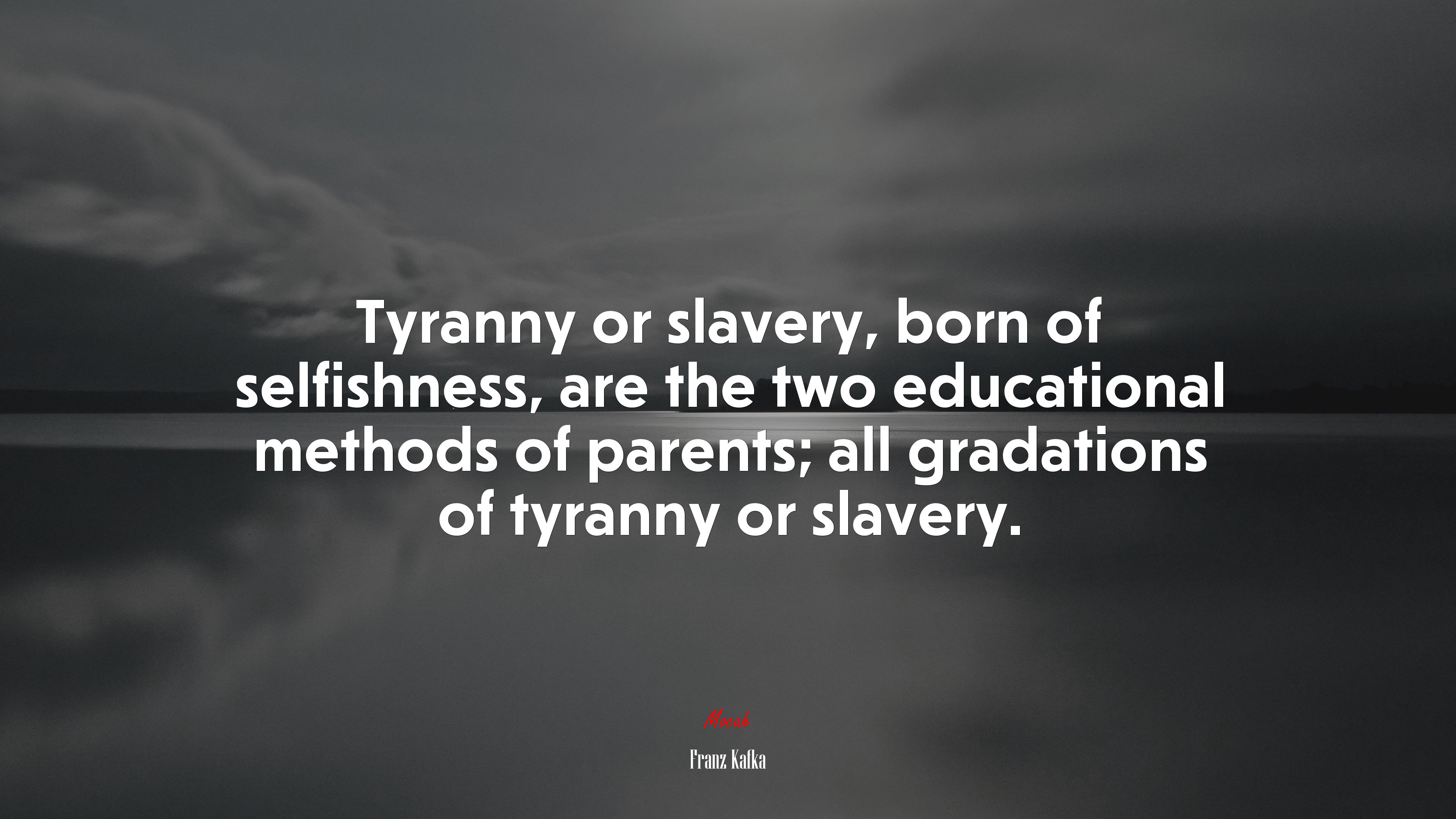 Tyranny or slavery, born of selfishness, are the two educational methods of parents; all gradations of tyranny or slavery. | Franz Kafka quote HD Wallpaper
